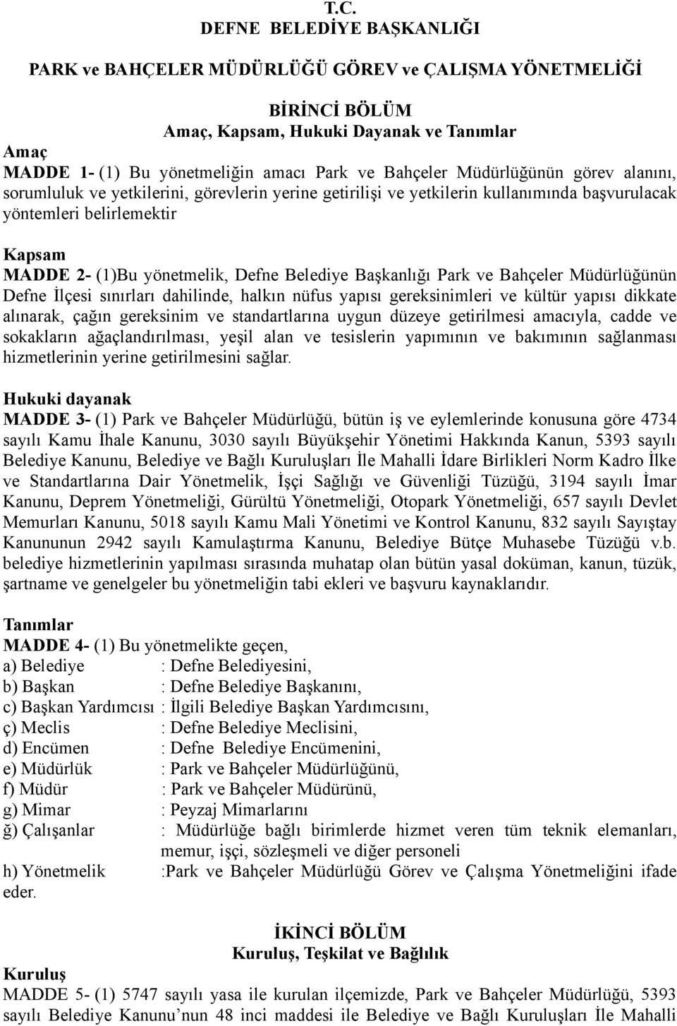 Başkanlığı Park ve Bahçeler Müdürlüğünün Defne İlçesi sınırları dahilinde, halkın nüfus yapısı gereksinimleri ve kültür yapısı dikkate alınarak, çağın gereksinim ve standartlarına uygun düzeye