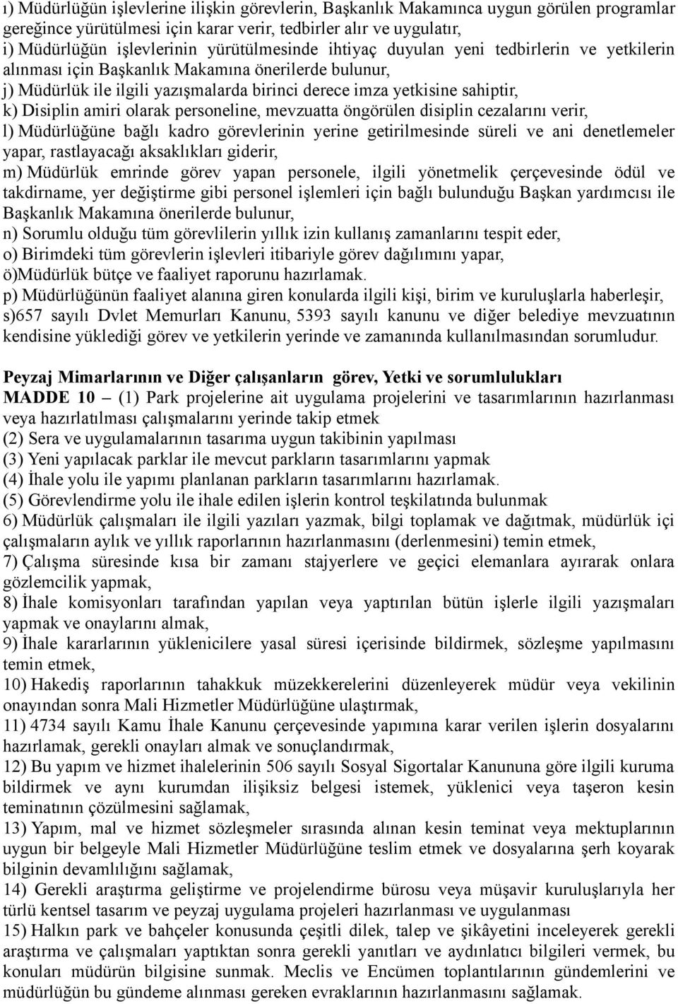 Disiplin amiri olarak personeline, mevzuatta öngörülen disiplin cezalarını verir, l) Müdürlüğüne bağlı kadro görevlerinin yerine getirilmesinde süreli ve ani denetlemeler yapar, rastlayacağı