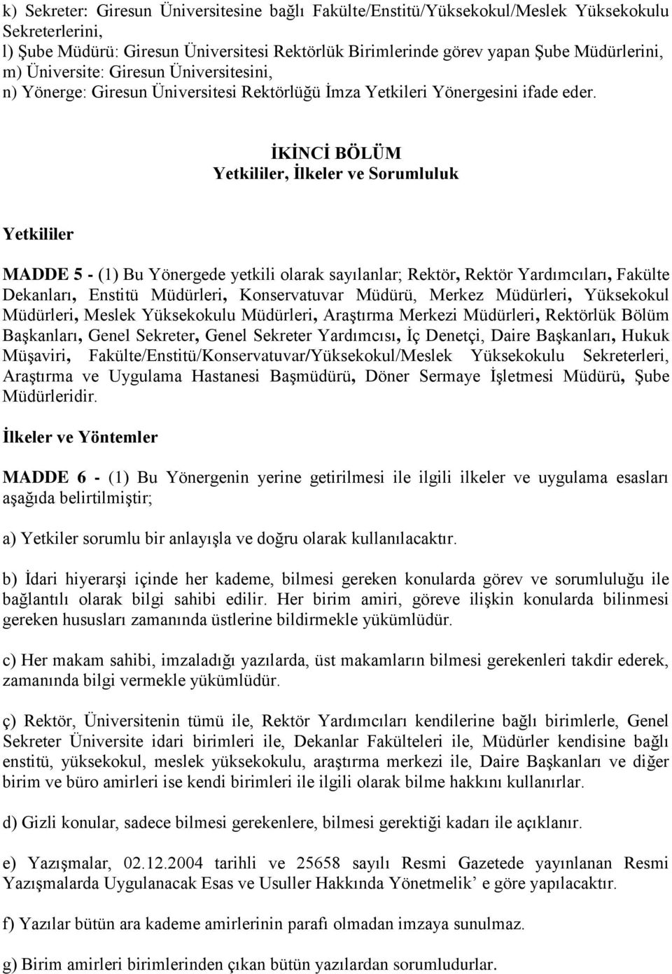 ĠKĠNCĠ BÖLÜM Yetkililer, Ġlkeler ve Sorumluluk Yetkililer MADDE 5 - (1) Bu Yönergede yetkili olarak sayılanlar; Rektör, Rektör Yardımcıları, Fakülte Dekanları, Enstitü Müdürleri, Konservatuvar