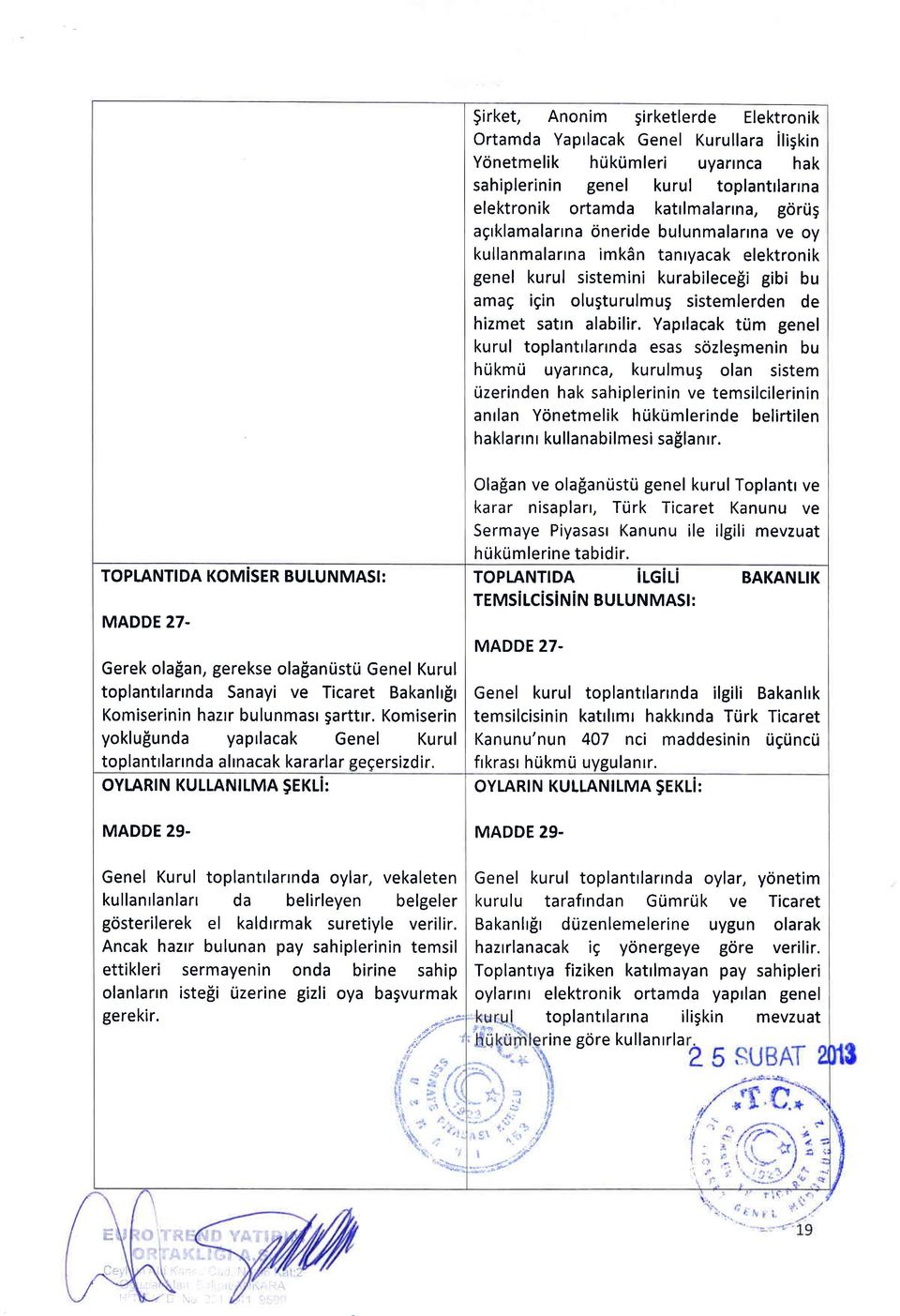 Yaprlacak ttim genel kurul toplantrlarrnda esas sozlegmenin bu hrikmri uyannca, kurulmug olan sistem rizerinden hak sahiplerinin ve temsilcilerinin anrlan Yonetmelik hriktimlerinde belirtilen