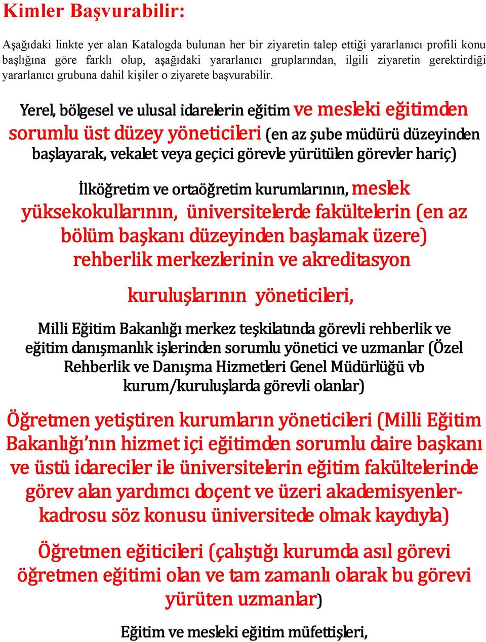 Yerel, bölgesel ve ulusal idarelerin eğitim ve mesleki eğitimden sorumlu üst düzey yöneticileri (en az şube müdürü düzeyinden başlayarak, vekalet veya geçici görevle yürütülen görevler hariç)