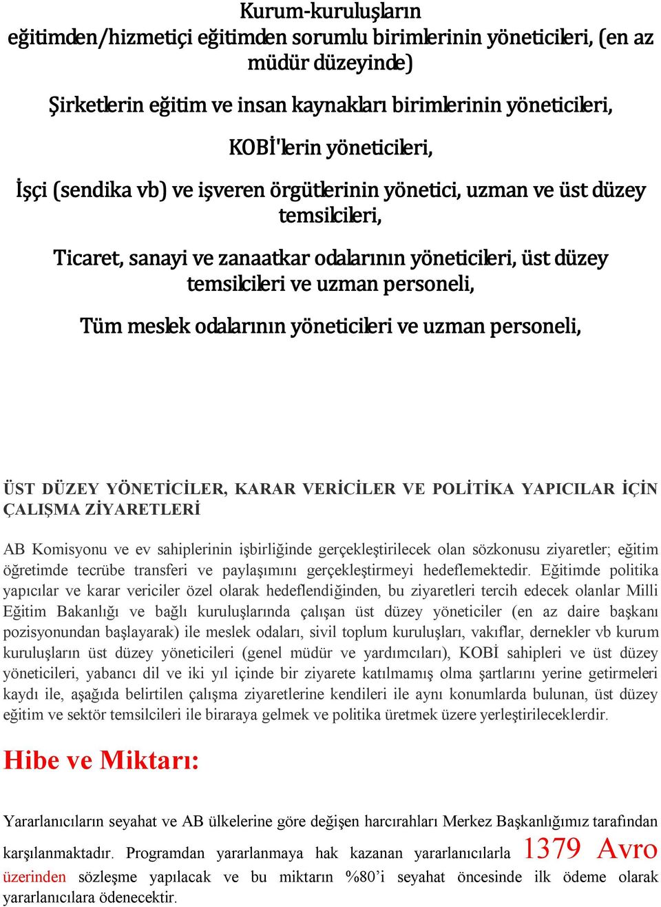 odalarının yöneticileri ve uzman personeli, ÜST DÜZEY YÖNETİCİLER, KARAR VERİCİLER VE POLİTİKA YAPICILAR İÇİN ÇALIŞMA ZİYARETLERİ AB Komisyonu ve ev sahiplerinin işbirliğinde gerçekleştirilecek olan