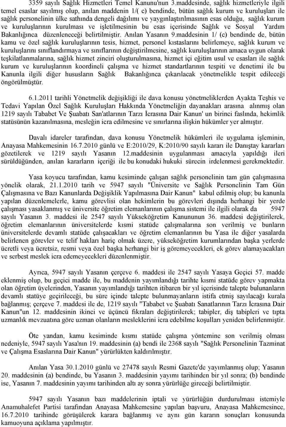 yaygınlaştırılmasının esas olduğu, sağlık kurum ve kuruluşlarının kurulması ve işletilmesinin bu esas içerisinde Sağlık ve Sosyal Yardım Bakanlığınca düzenleneceği belirtilmiştir. Anılan Yasanın 9.