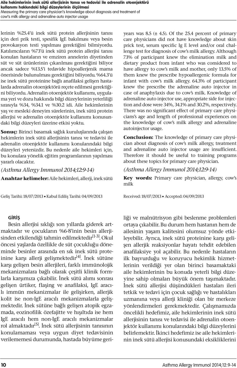 4 ü inek sütü protein allerjisinin tanısı için deri prik testi, spesifik IgE bakılması veya besin provokasyon testi yapılması gerektiğini bilmiyordu.