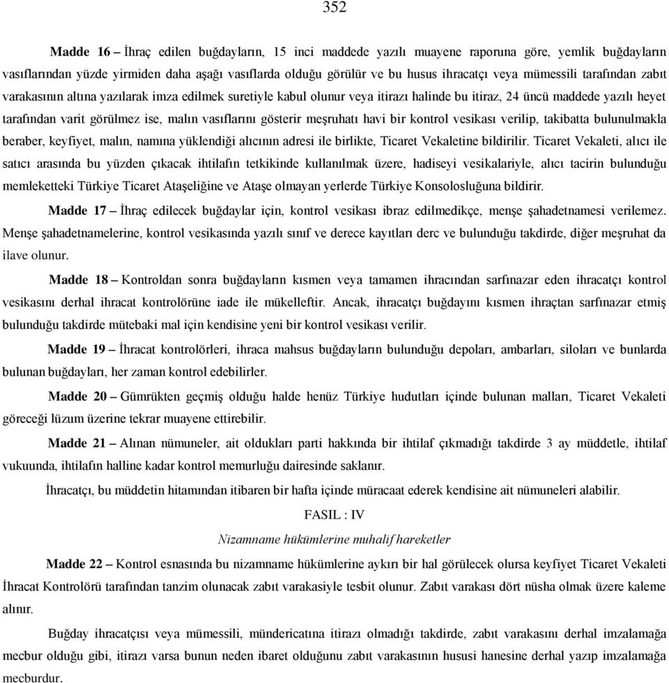 vasıflarını gösterir meşruhatı havi bir kontrol vesikası verilip, takibatta bulunulmakla beraber, keyfiyet, malın, namına yüklendiği alıcının adresi ile birlikte, Ticaret Vekaletine bildirilir.