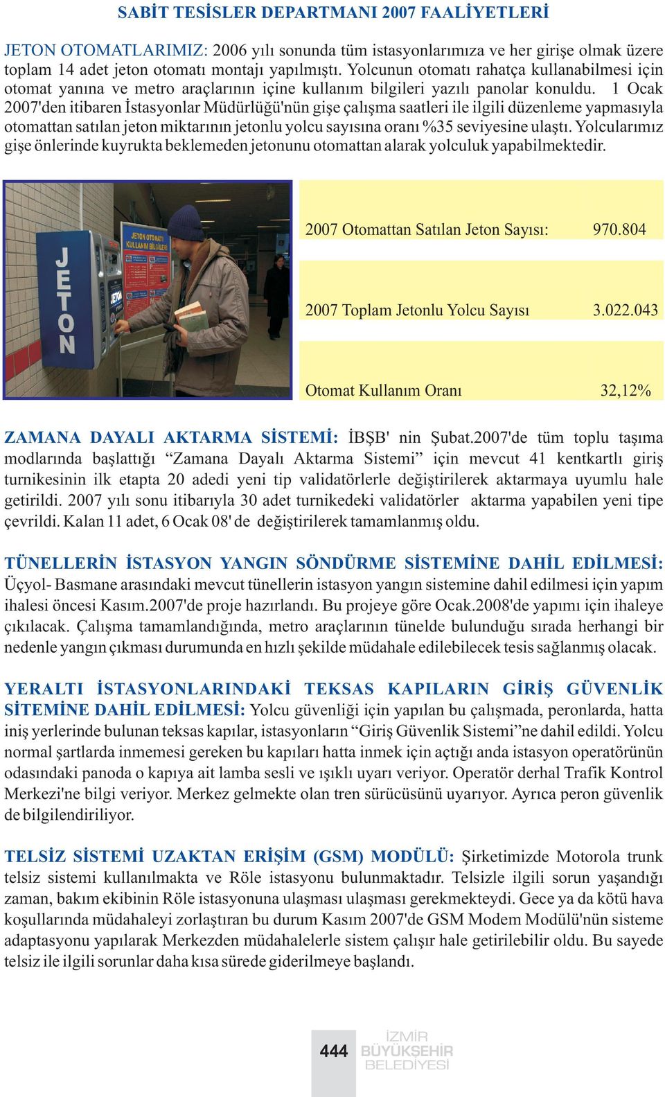 1 Ocak 2007'den itibaren Ýstasyonlar Müdürlüðü'nün giþe çalýþma saatleri ile ilgili düzenleme yapmasýyla otomattan satýlan jeton miktarýnýn jetonlu yolcu sayýsýna oraný %35 seviyesine ulaþtý.