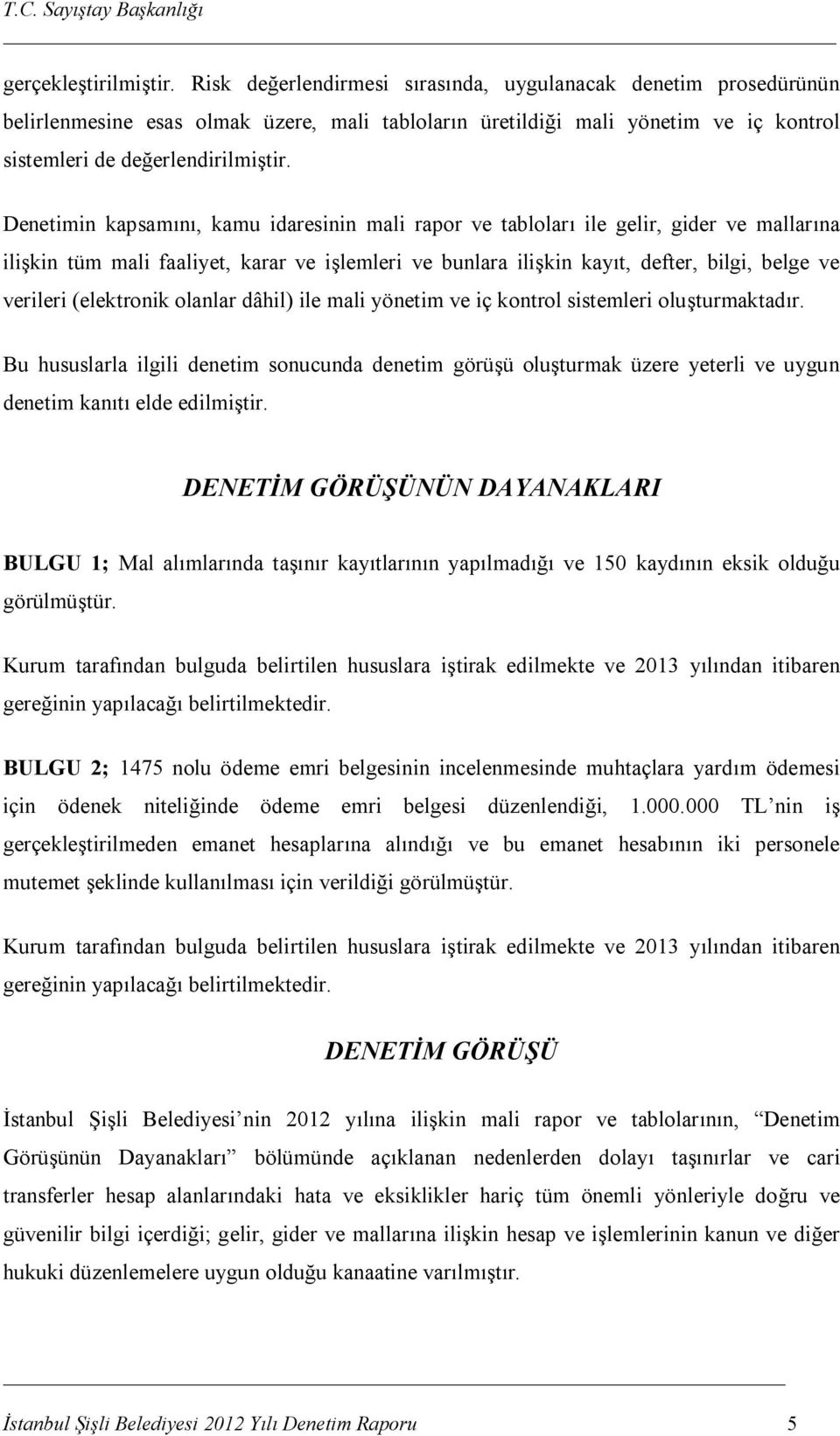 Denetimin kapsamını, kamu idaresinin mali rapor ve tabloları ile gelir, gider ve mallarına ilişkin tüm mali faaliyet, karar ve işlemleri ve bunlara ilişkin kayıt, defter, bilgi, belge ve verileri