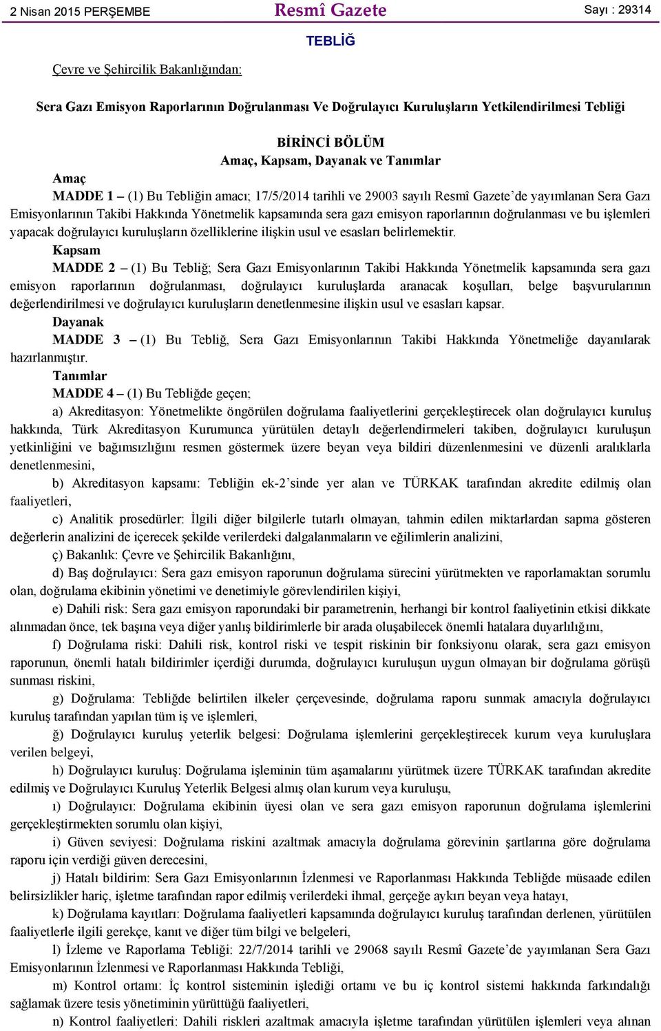 sera gazı emisyon raporlarının doğrulanması ve bu işlemleri yapacak doğrulayıcı kuruluşların özelliklerine ilişkin usul ve esasları belirlemektir.