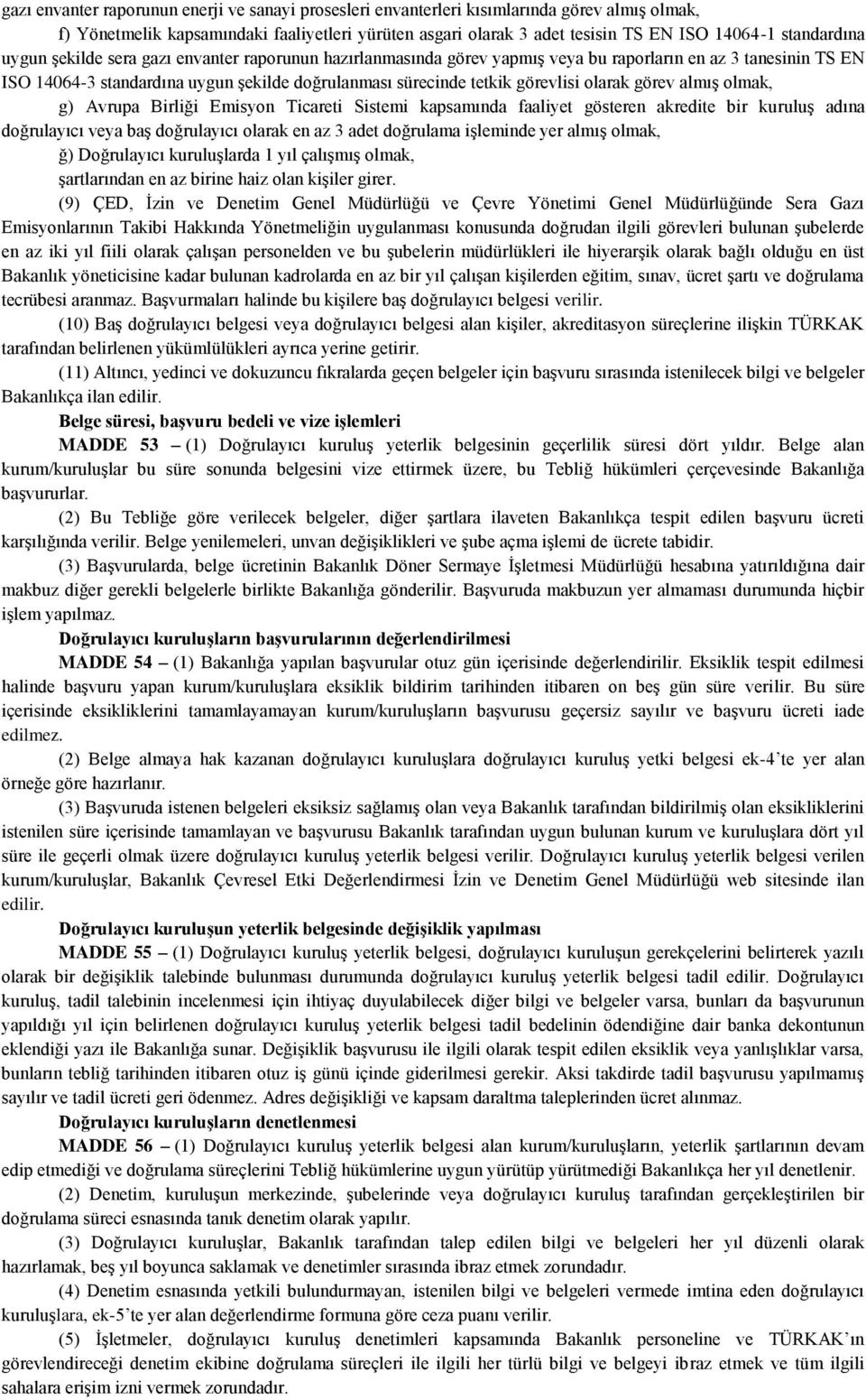 görevlisi olarak görev almış olmak, g) Avrupa Birliği Emisyon Ticareti Sistemi kapsamında faaliyet gösteren akredite bir kuruluş adına doğrulayıcı veya baş doğrulayıcı olarak en az 3 adet doğrulama