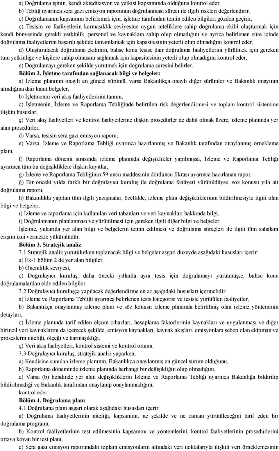 için kendi bünyesinde gerekli yetkinlik, personel ve kaynaklara sahip olup olmadığını ve ayrıca belirlenen süre içinde doğrulama faaliyetlerini başarılı şekilde tamamlamak için kapasitesinin yeterli