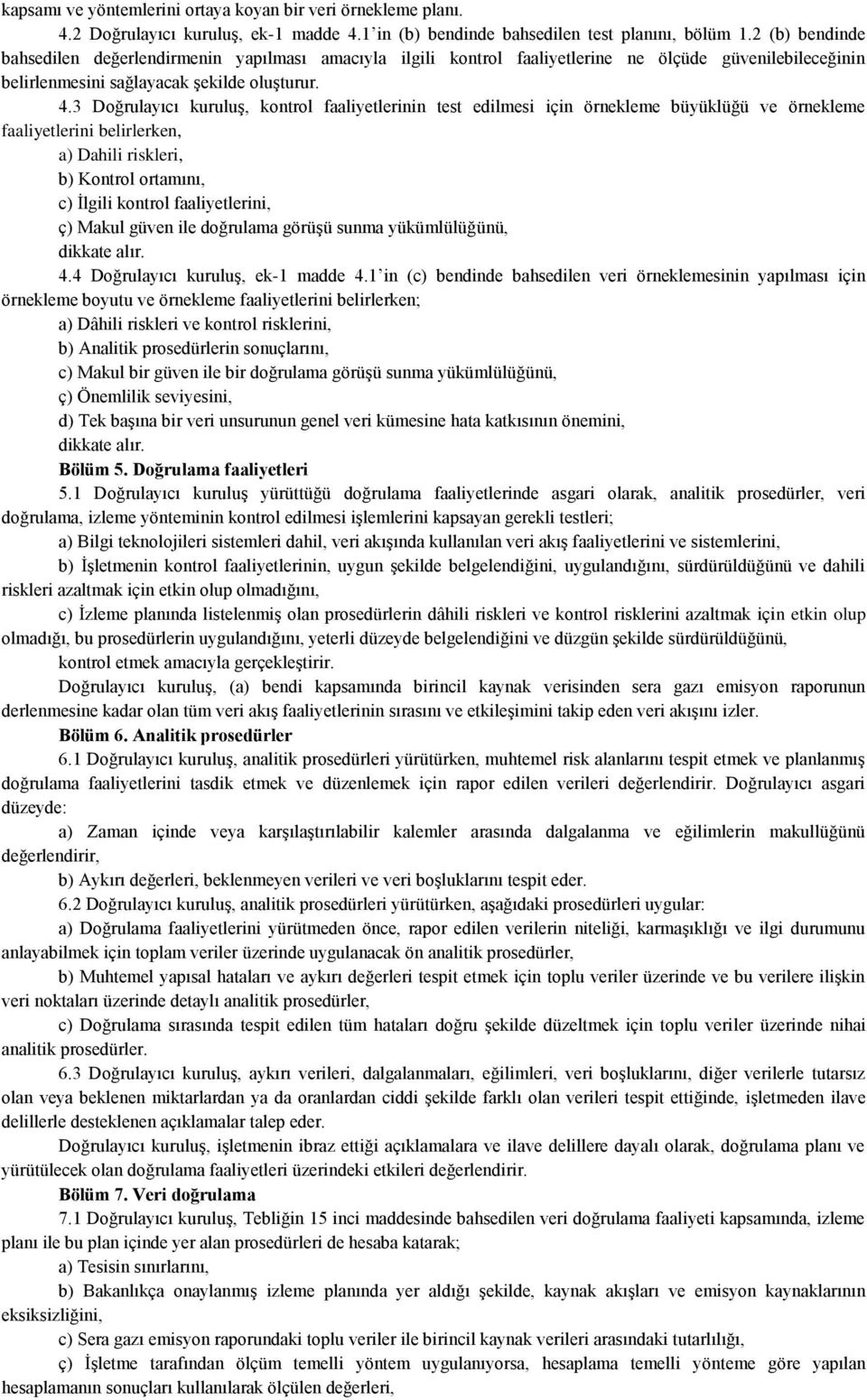 3 Doğrulayıcı kuruluş, kontrol faaliyetlerinin test edilmesi için örnekleme büyüklüğü ve örnekleme faaliyetlerini belirlerken, a) Dahili riskleri, b) Kontrol ortamını, c) İlgili kontrol