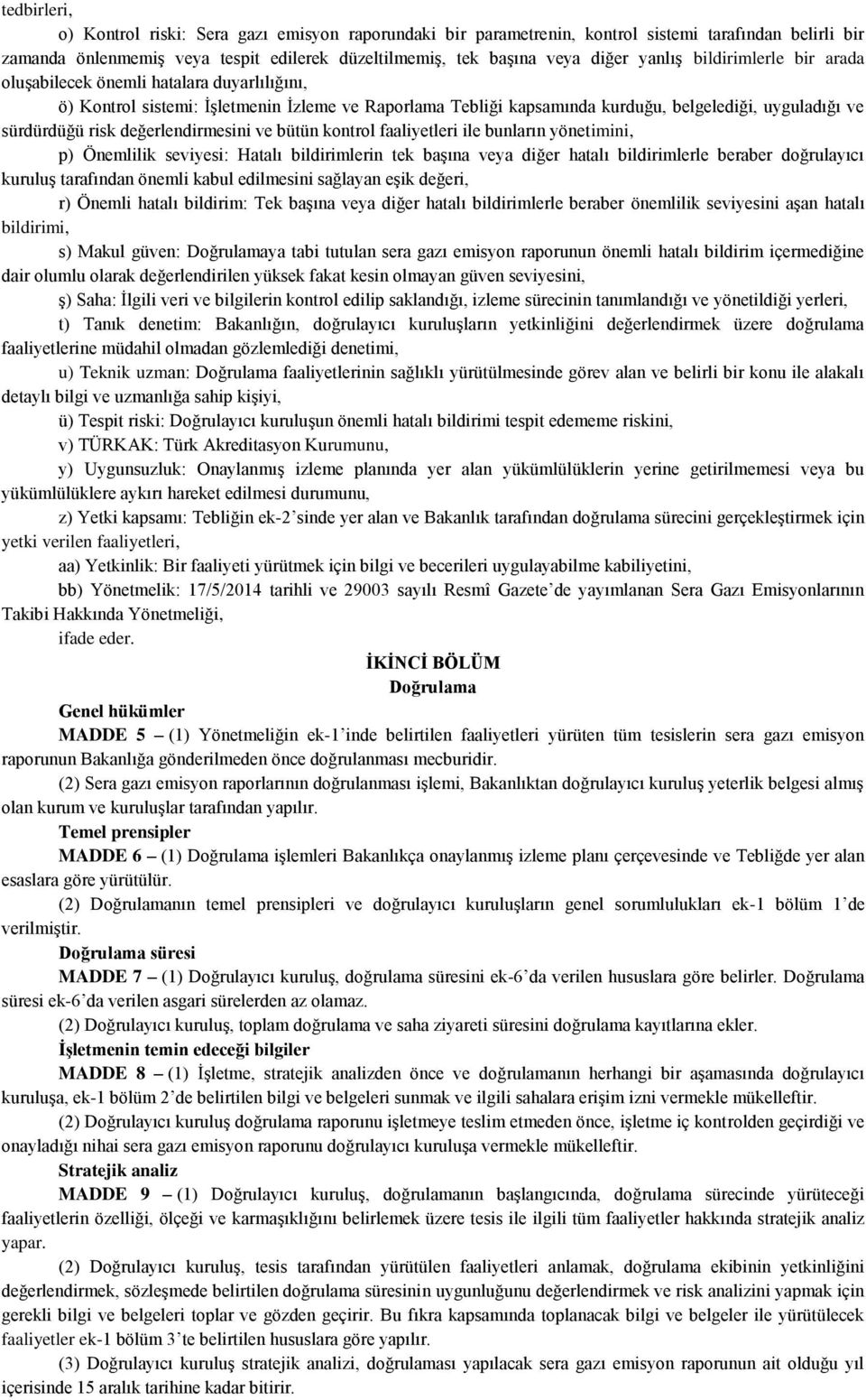 değerlendirmesini ve bütün kontrol faaliyetleri ile bunların yönetimini, p) Önemlilik seviyesi: Hatalı bildirimlerin tek başına veya diğer hatalı bildirimlerle beraber doğrulayıcı kuruluş tarafından