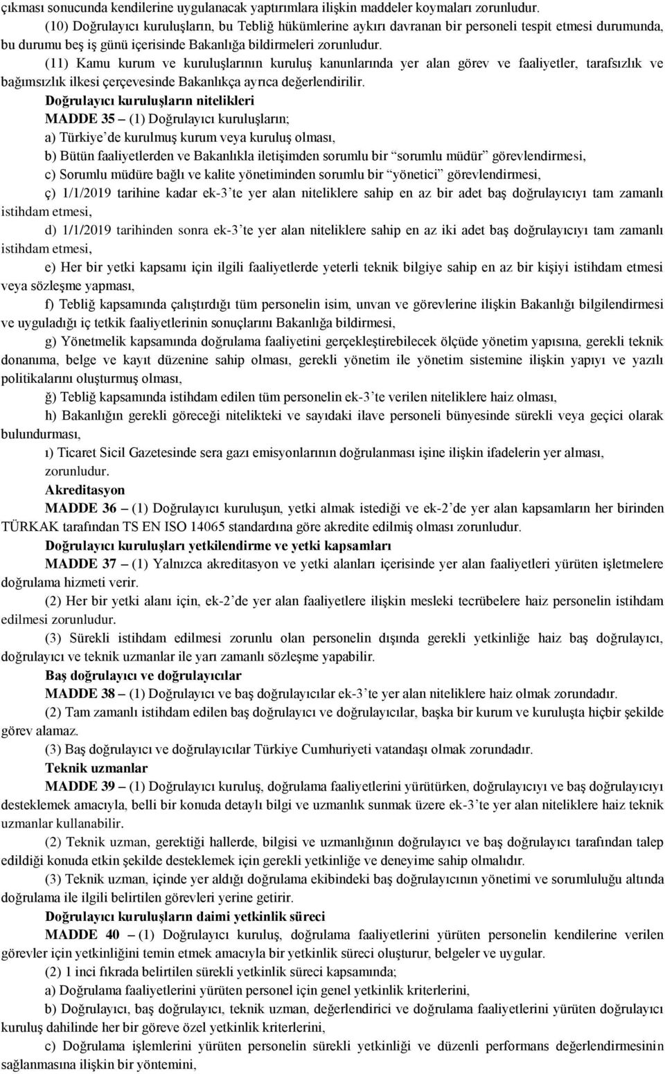 (11) Kamu kurum ve kuruluşlarının kuruluş kanunlarında yer alan görev ve faaliyetler, tarafsızlık ve bağımsızlık ilkesi çerçevesinde Bakanlıkça ayrıca değerlendirilir.