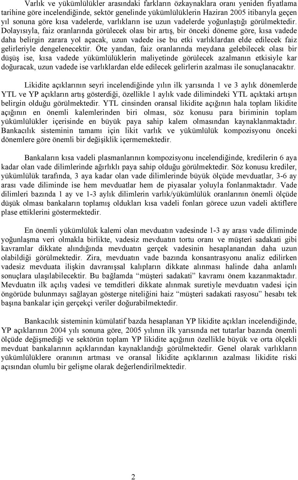 Dolayısıyla, faiz oranlarında görülecek olası bir artış, bir önceki döneme göre, kısa vadede daha belirgin zarara yol açacak, uzun vadede ise bu etki varlıklardan elde edilecek faiz gelirleriyle