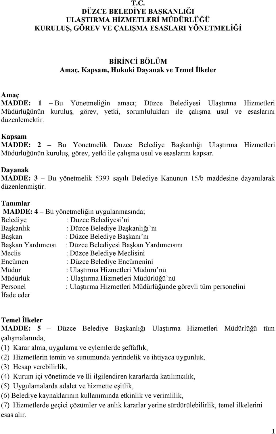 Kapsam MADDE: 2 Bu Yönetmelik Düzce Belediye Başkanlığı Ulaştırma Hizmetleri Müdürlüğünün kuruluş, görev, yetki ile çalışma usul ve esaslarını kapsar.