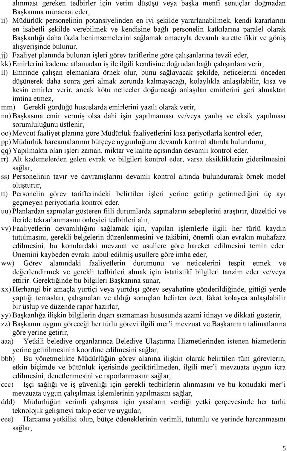 Faaliyet planında bulunan işleri görev tariflerine göre çalışanlarına tevzii eder, kk) Emirlerini kademe atlamadan iş ile ilgili kendisine doğrudan bağlı çalışanlara verir, ll) Emrinde çalışan