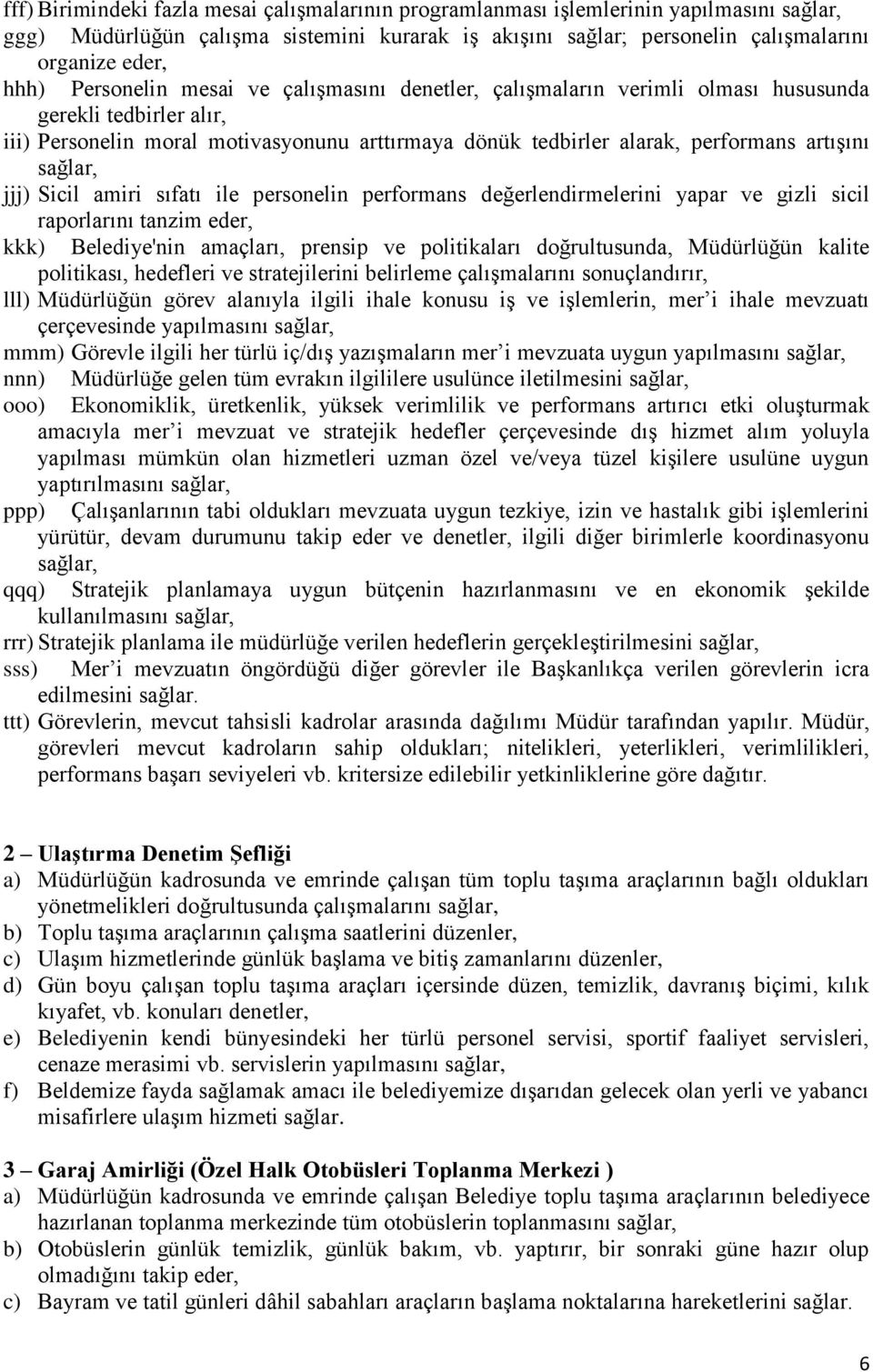 Sicil amiri sıfatı ile personelin performans değerlendirmelerini yapar ve gizli sicil raporlarını tanzim eder, kkk) Belediye'nin amaçları, prensip ve politikaları doğrultusunda, Müdürlüğün kalite