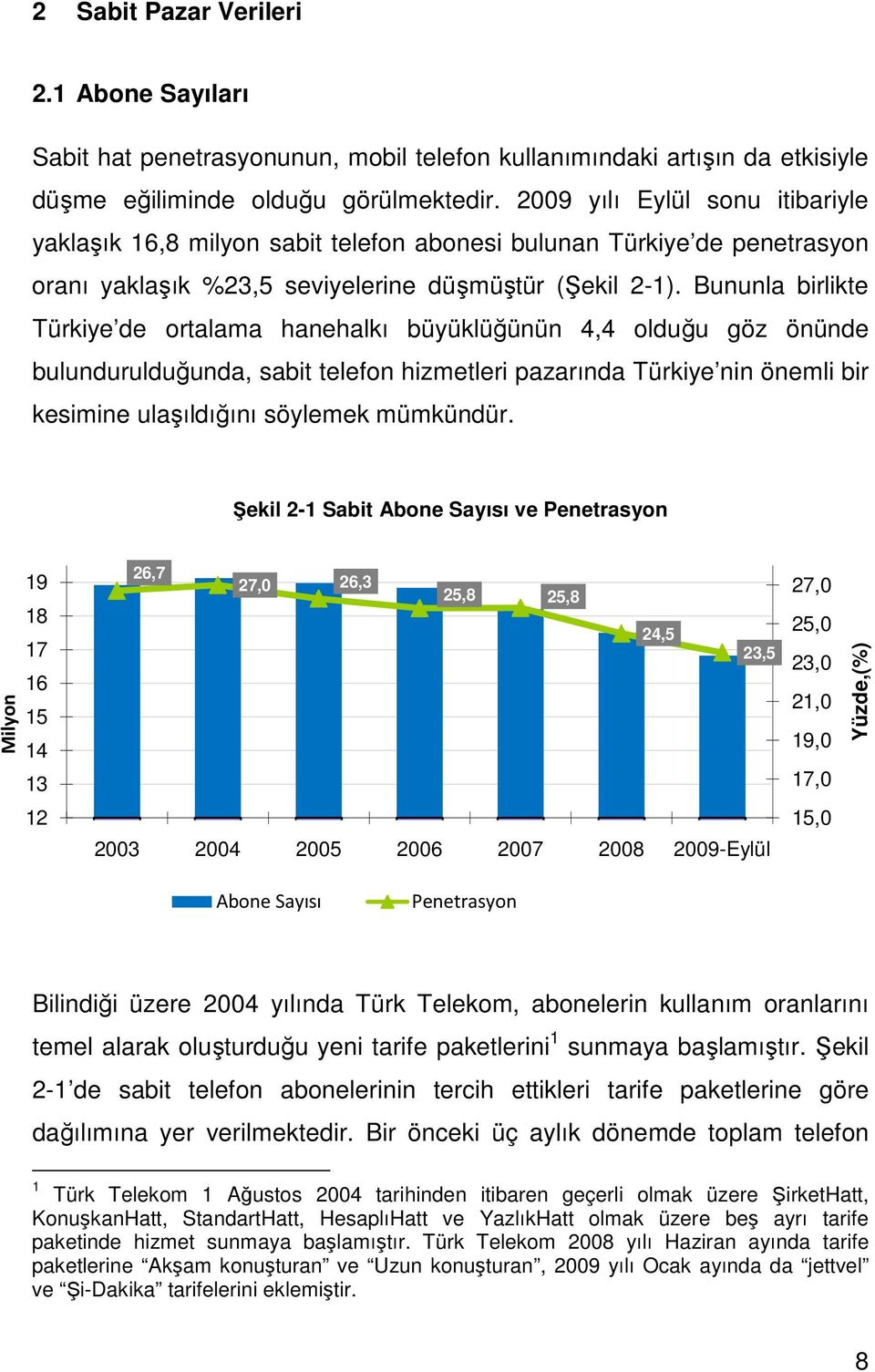 Bununla birlikte Türkiye de ortalama hanehalkı büyüklüğünün 4,4 olduğu göz önünde bulundurulduğunda, sabit telefon hizmetleri pazarında Türkiye nin önemli bir kesimine ulaşıldığını söylemek mümkündür.