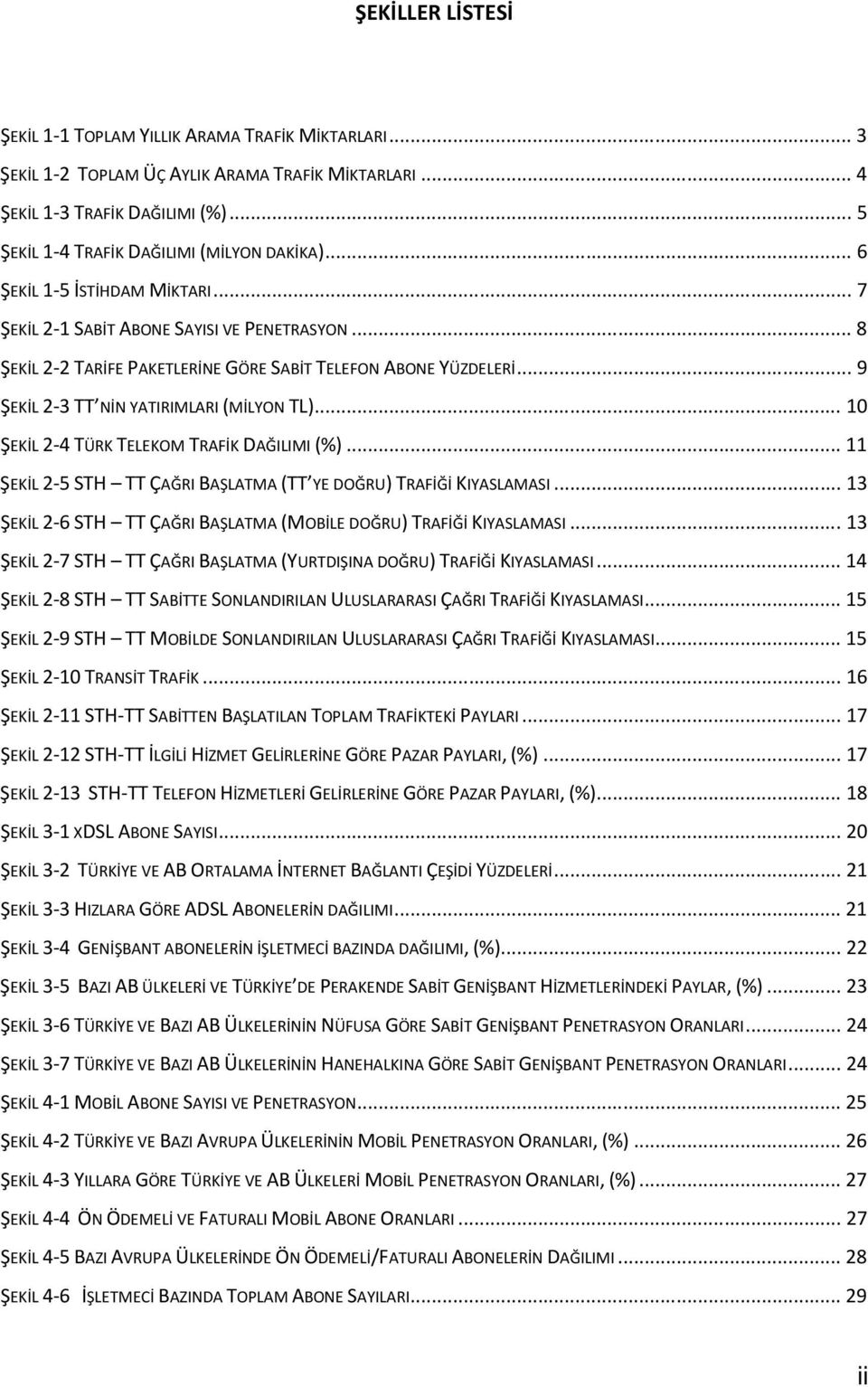 .. 10 ŞEKİL 2-4 TÜRK TELEKOM TRAFİK DAĞILIMI (%)... 11 ŞEKİL 2-5 STH TT ÇAĞRI BAŞLATMA (TT YE DOĞRU) TRAFİĞİ KIYASLAMASI... 13 ŞEKİL 2-6 STH TT ÇAĞRI BAŞLATMA (MOBİLE DOĞRU) TRAFİĞİ KIYASLAMASI.