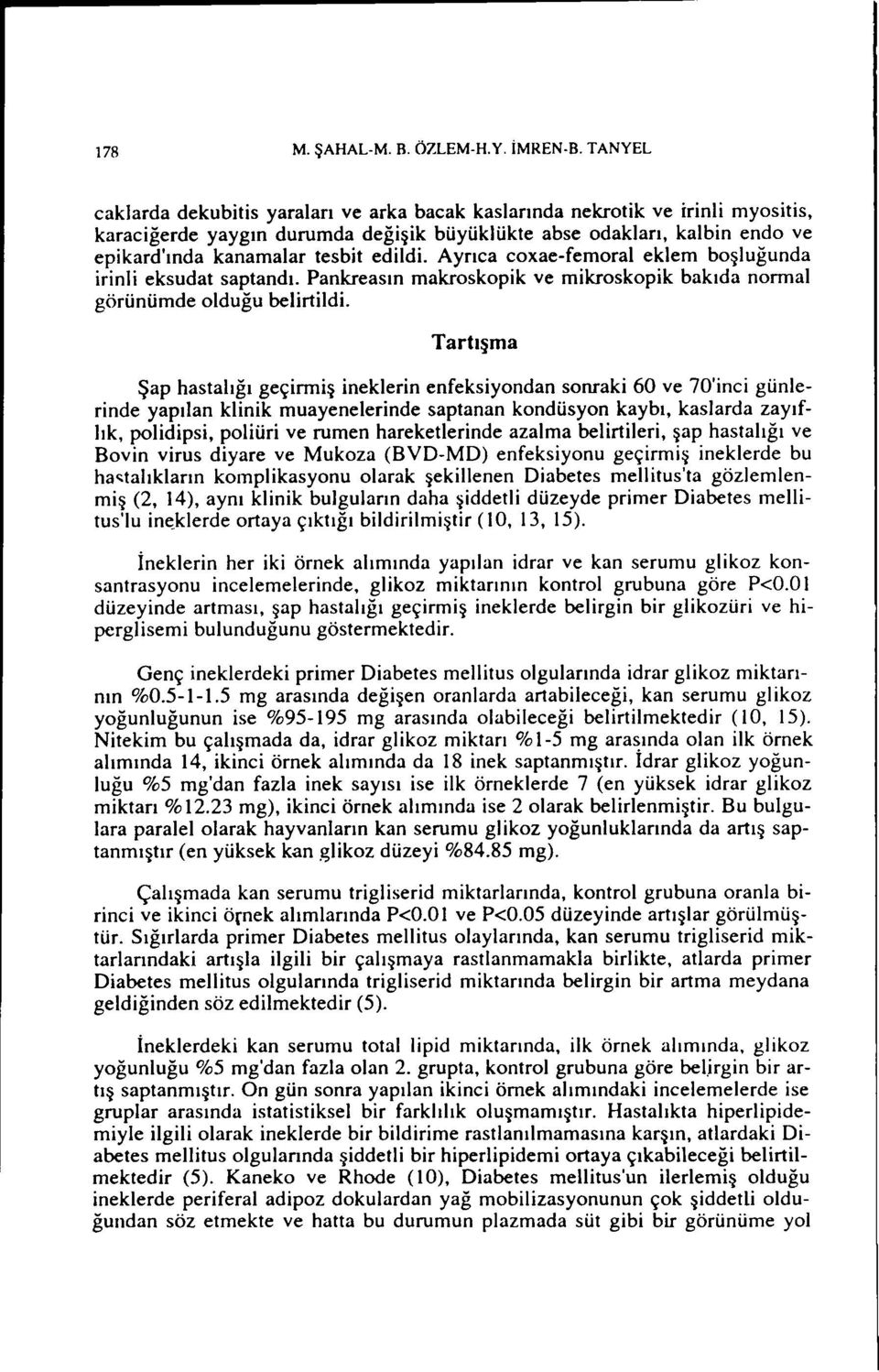 TANYEL caklarda dekubts yaraları ve arka bacak kaslarında nekrotk ve rrnl myosts, karacğerde yaygın durumda değşk büyüklükte abse odakları, kalbn endo ve epkard'ında kanamalar tesbt edld.