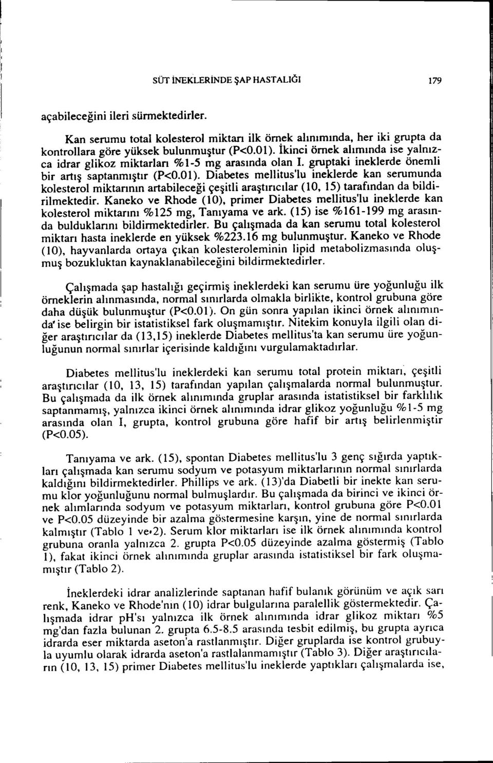 Dabetes melltus'lu neklerde kan serumunda kolesterol mktarının artableceğ çeştl araştırıcılar (10, 15) tarafından da bldrlmektedr.