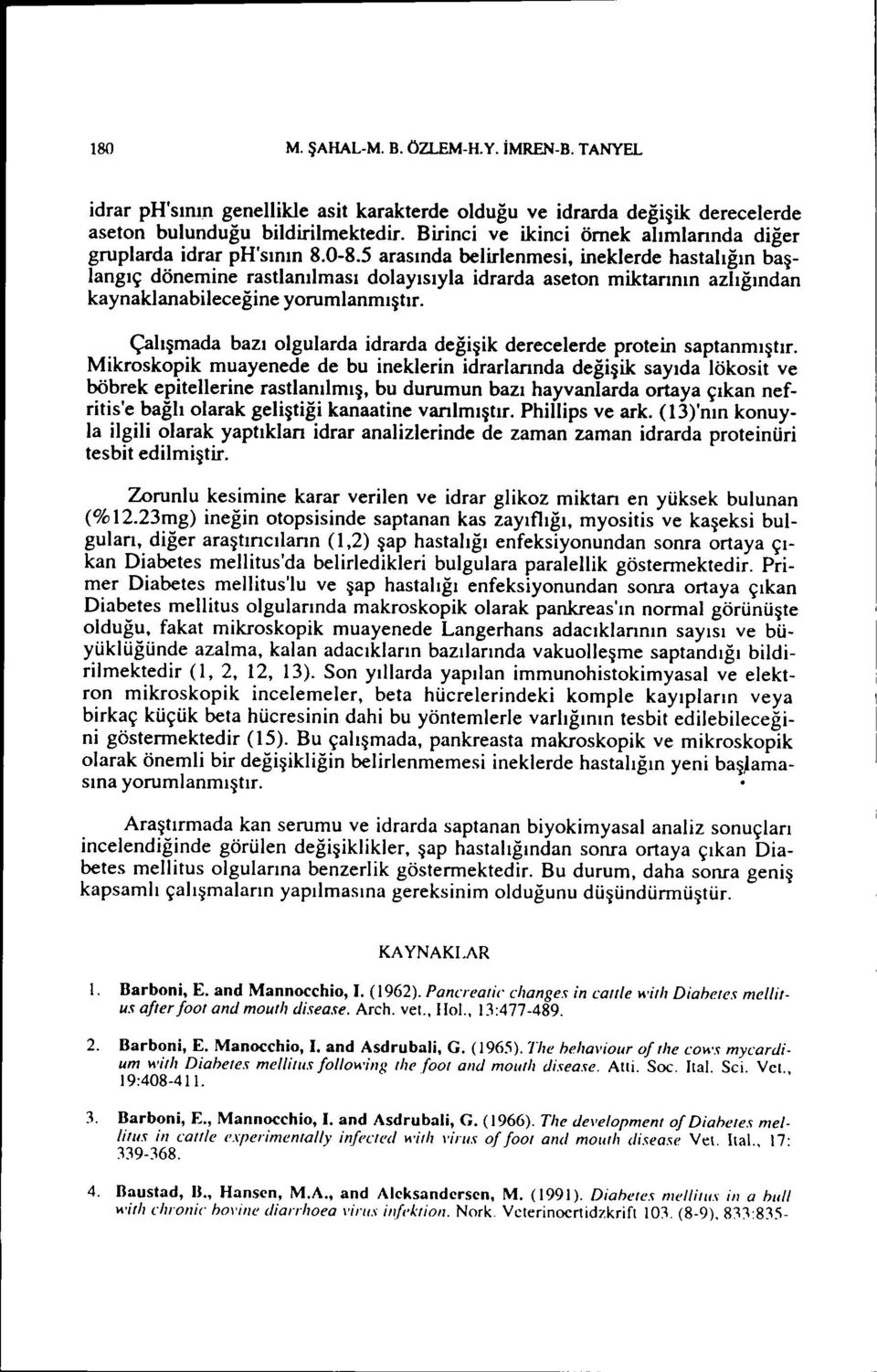 5 arasında belrlenmes, neklerde hastalığın başlangıç dönemne rastlanılması dolayısıyla drarda aseton mktarının azlığından kaynaklanableceğne yorumlanmıştır.