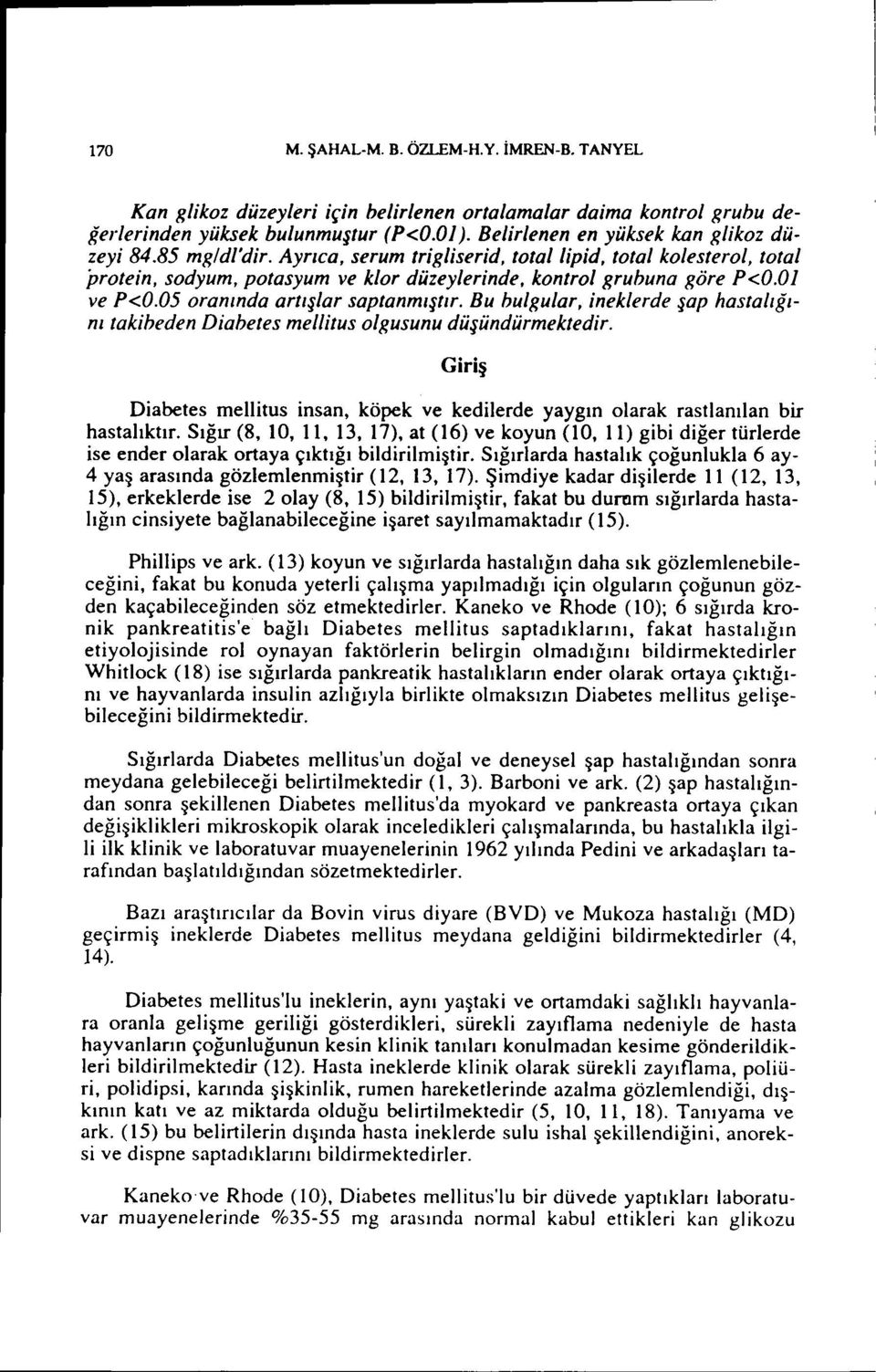 Bu bulgular, neklerde şap hastalığım takbeden Dabetes melltus olgusunu düşündürmektedr. Grş Dabetes melltus nsan, köpek ve kedlerde yaygın olarak rastlanılan br hastalıktır.