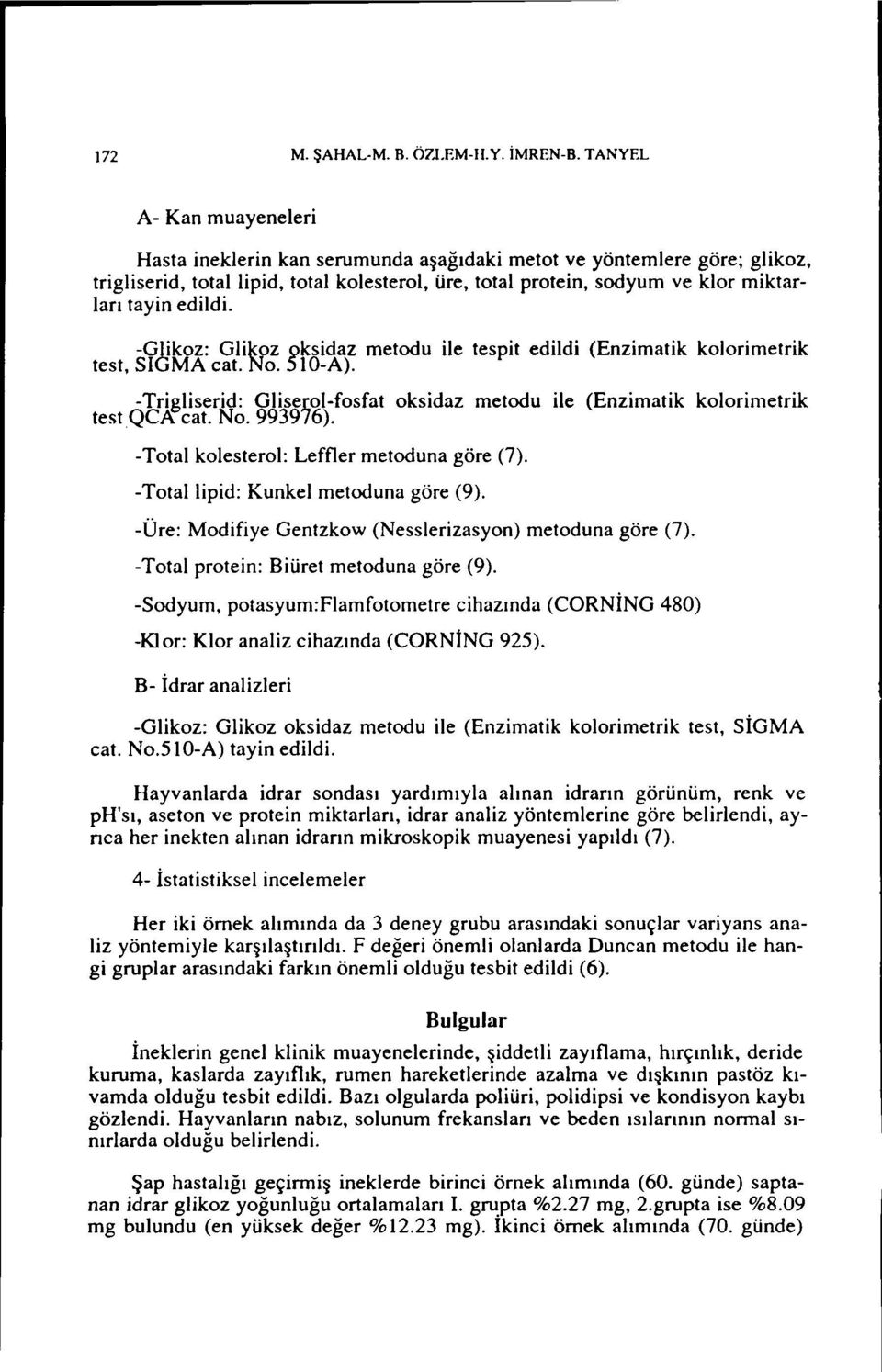 -Glkoz: Glkoz ı;>ksdazmetodu le tespt edld (Enzmatk test, SIGMA cat. No. ~ ıo-a). kolormetrk -Trglserd: Glserol-fosfat oksdaz metodu le (Enzmatk kolormetrk testqclx cat. No. 9939/6).