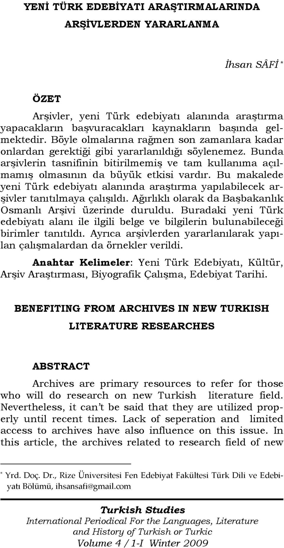 Bu makalede yeni Türk edebiyatı alanında araştırma yapılabilecek arşivler tanıtılmaya çalışıldı. Ağırlıklı olarak da Başbakanlık Osmanlı Arşivi üzerinde duruldu.