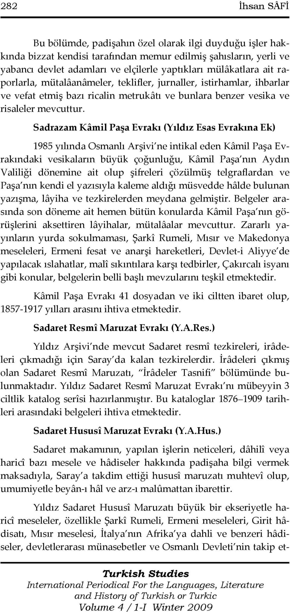 Sadrazam Kâmil Paşa Evrakı (Yıldız Esas Evrakına Ek) 1985 yılında Osmanlı Arşivi ne intikal eden Kâmil Paşa Evrakındaki vesikaların büyük çoğunluğu, Kâmil Paşa nın Aydın Valiliği dönemine ait olup