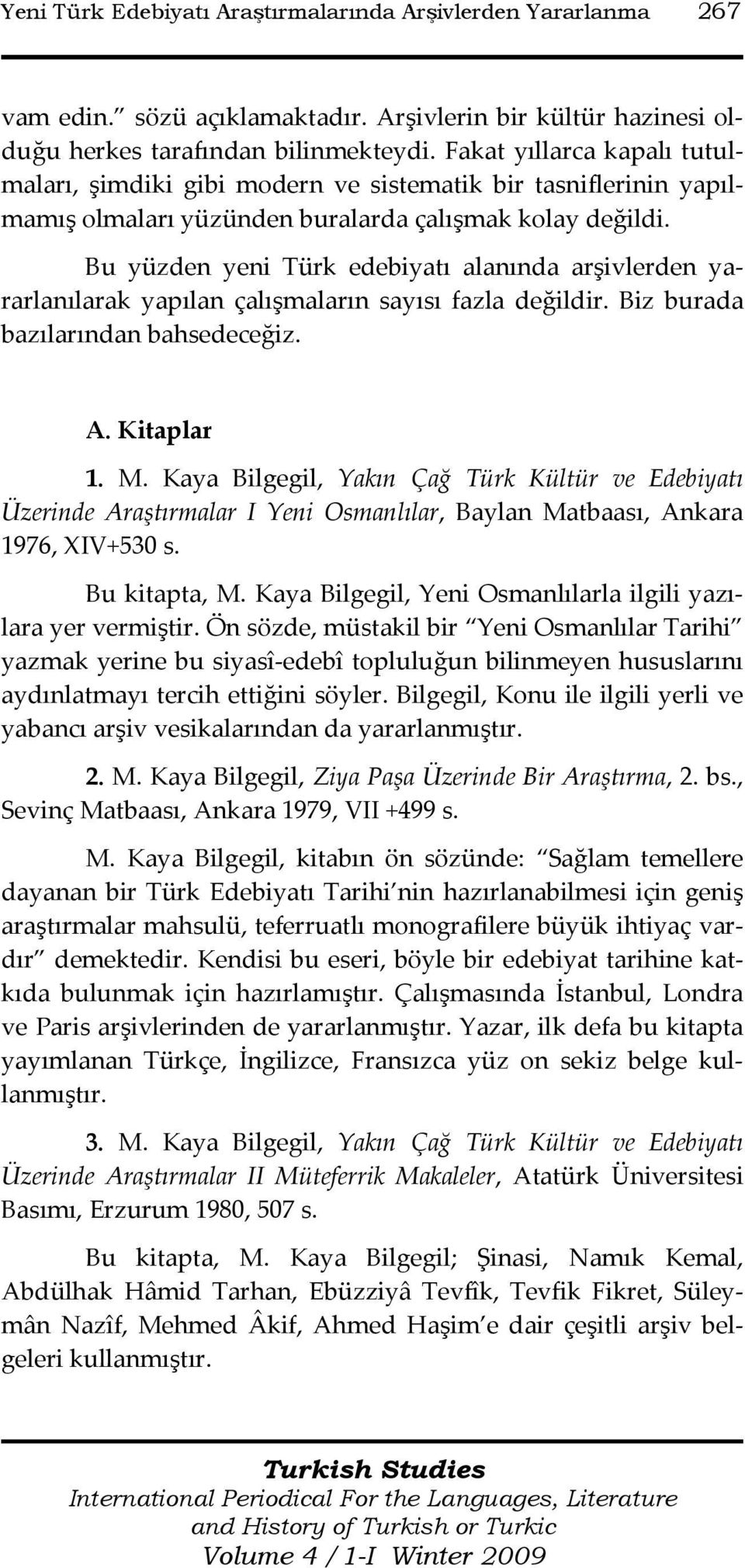 Bu yüzden yeni Türk edebiyatı alanında arşivlerden yararlanılarak yapılan çalışmaların sayısı fazla değildir. Biz burada bazılarından bahsedeceğiz. A. Kitaplar 1. M.