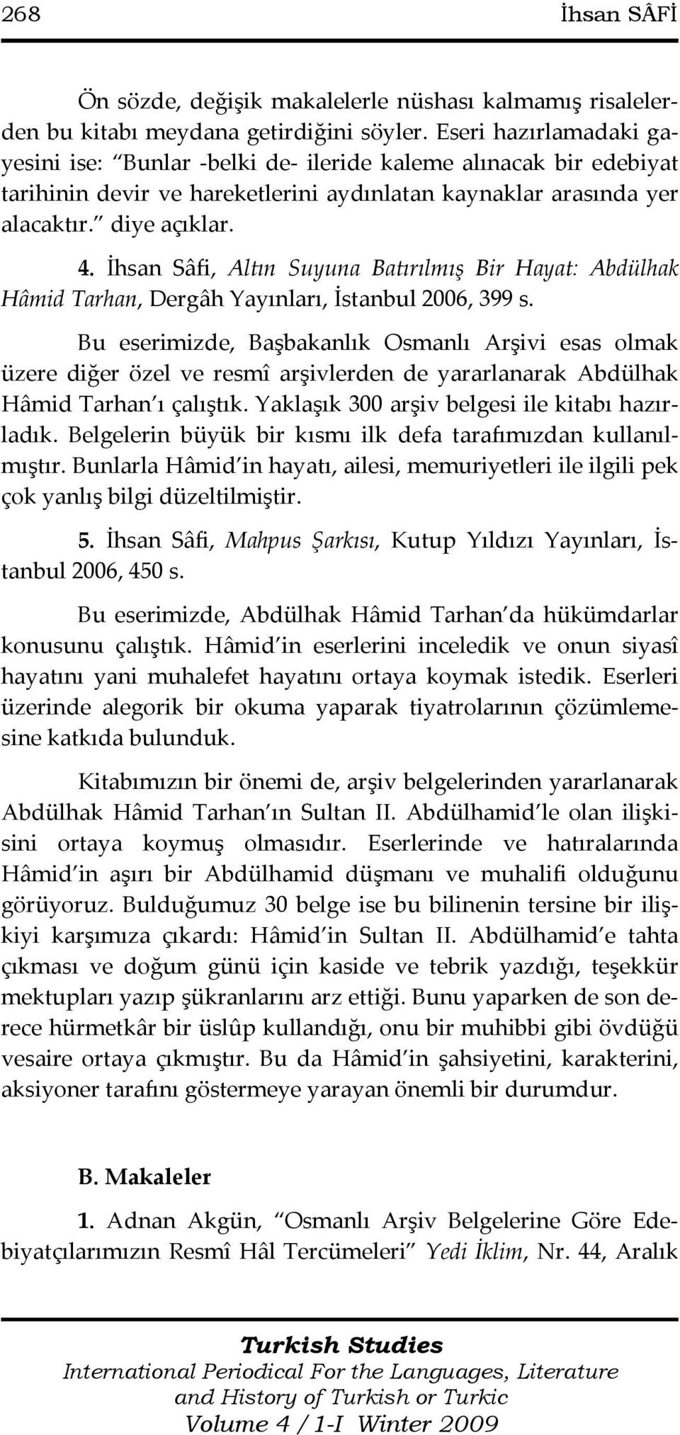 İhsan Sâfi, Altın Suyuna Batırılmış Bir Hayat: Abdülhak Hâmid Tarhan, Dergâh Yayınları, İstanbul 2006, 399 s.
