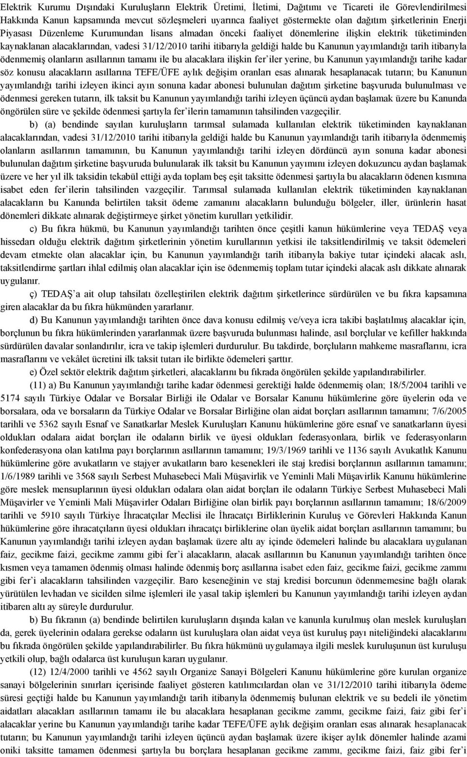 halde bu Kanunun yayımlandığı tarih itibarıyla ödenmemiş olanların asıllarının tamamı ile bu alacaklara ilişkin fer iler yerine, bu Kanunun yayımlandığı tarihe kadar söz konusu alacakların asıllarına