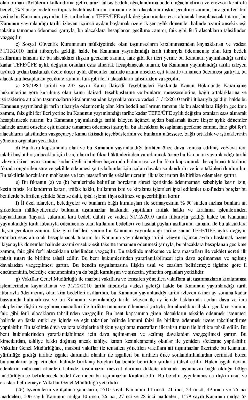 üçüncü aydan başlamak üzere ikişer aylık dönemler halinde azami onsekiz eşit taksitte tamamen ödenmesi şartıyla, bu alacaklara hesaplanan gecikme zammı, faiz gibi fer i alacakların tahsilinden