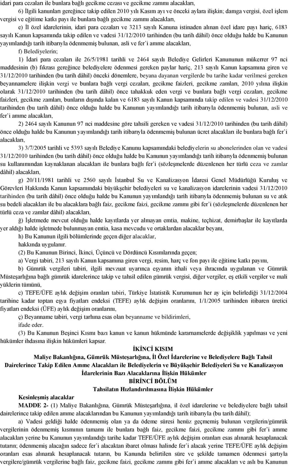 kapsamında takip edilen ve vadesi 31/12/2010 tarihinden (bu tarih dâhil) önce olduğu halde bu Kanunun yayımlandığı tarih itibarıyla ödenmemiş bulunan, asli ve fer i amme alacakları, f) Belediyelerin;