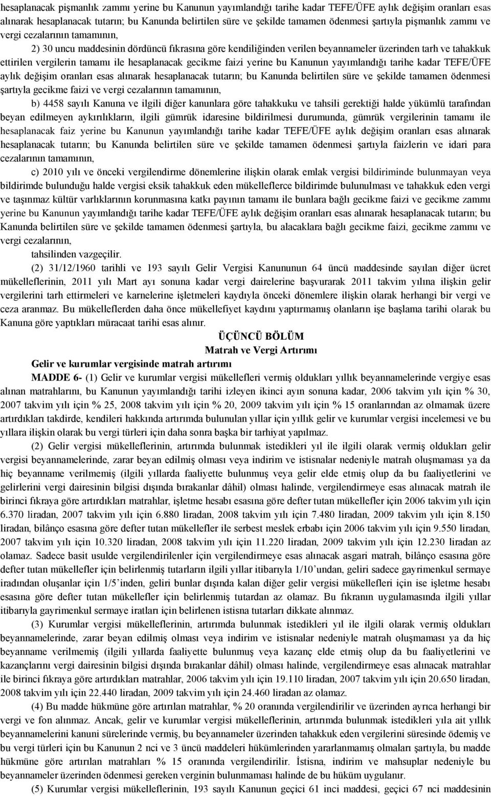 hesaplanacak gecikme faizi yerine bu Kanunun yayımlandığı tarihe kadar TEFE/ÜFE aylık değişim oranları esas alınarak hesaplanacak tutarın; bu Kanunda belirtilen süre ve şekilde tamamen ödenmesi