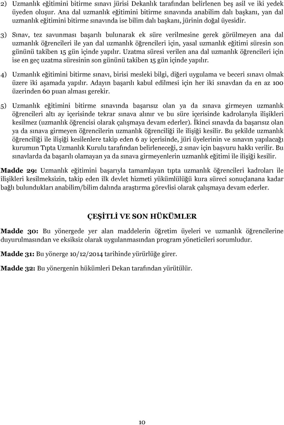 3) Sınav, tez savunması başarılı bulunarak ek süre verilmesine gerek görülmeyen ana dal uzmanlık öğrencileri ile yan dal uzmanlık öğrencileri için, yasal uzmanlık eğitimi süresin son gününü takiben