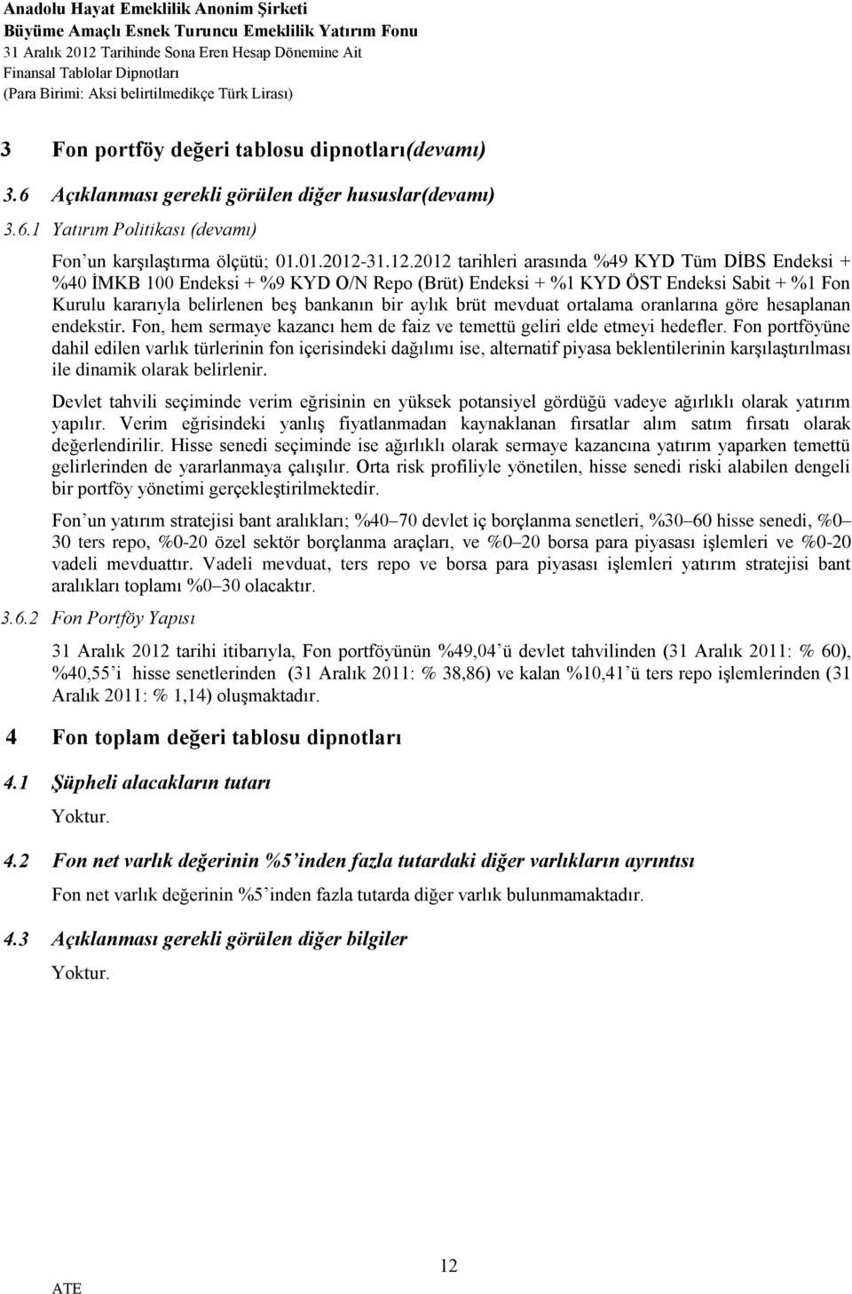 2012 tarihleri arasında %49 KYD Tüm DİBS Endeksi + %40 İMKB 100 Endeksi + %9 KYD O/N Repo (Brüt) Endeksi + %1 KYD ÖST Endeksi Sabit + %1 Fon Kurulu kararıyla belirlenen beş bankanın bir aylık brüt