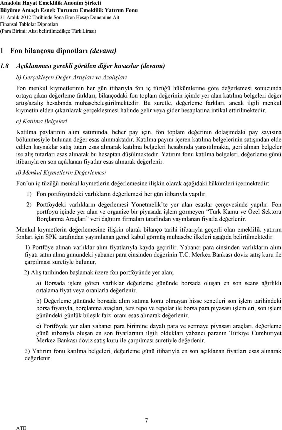 ortaya çıkan değerleme farkları, bilançodaki fon toplam değerinin içinde yer alan katılma belgeleri değer artış/azalış hesabında muhasebeleştirilmektedir.