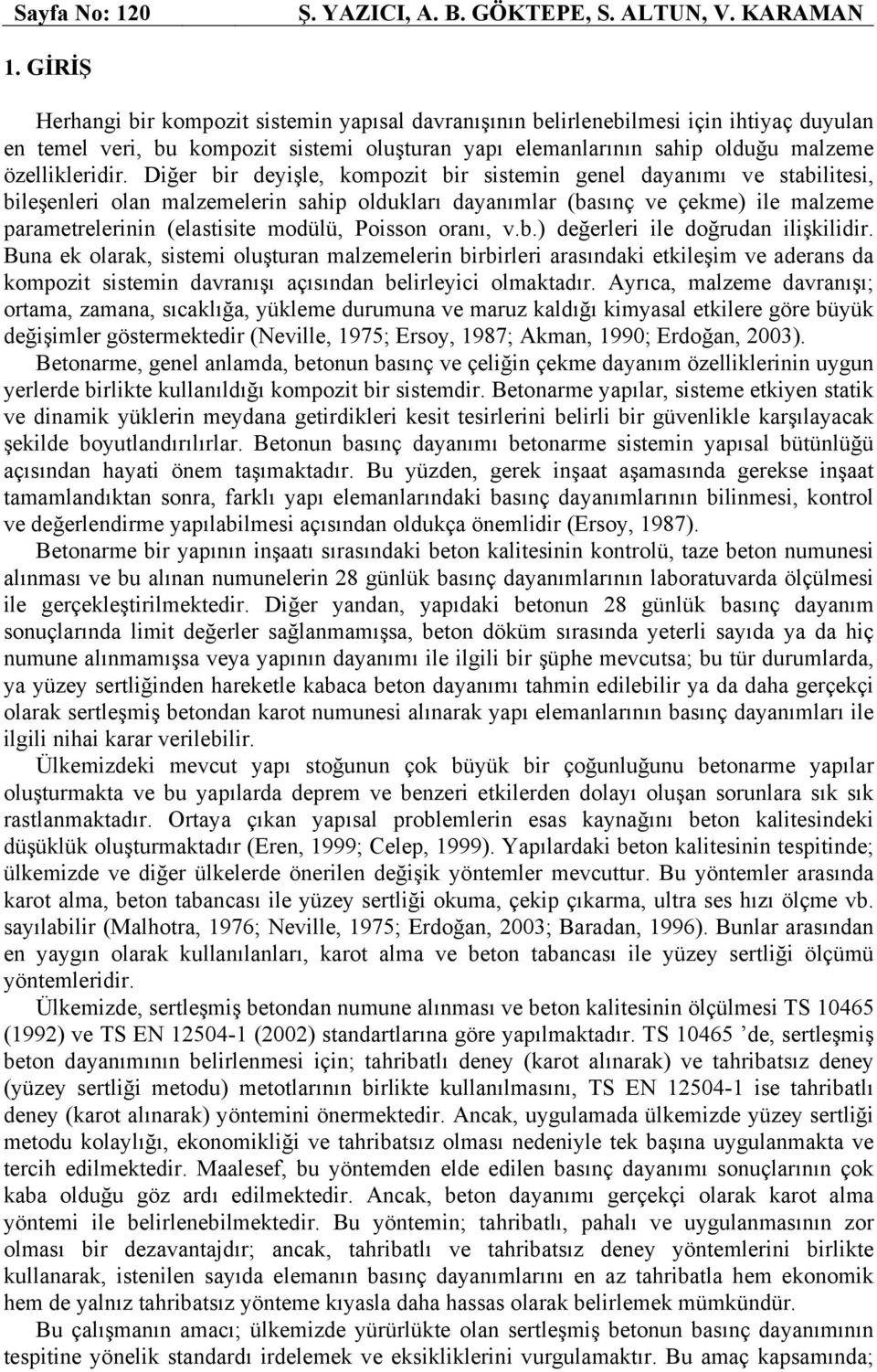 Diğer bir deyişle, kompozit bir sistemin genel dayanımı ve stabilitesi, bileşenleri olan malzemelerin sahip oldukları dayanımlar (basınç ve çekme) ile malzeme parametrelerinin (elastisite modülü,