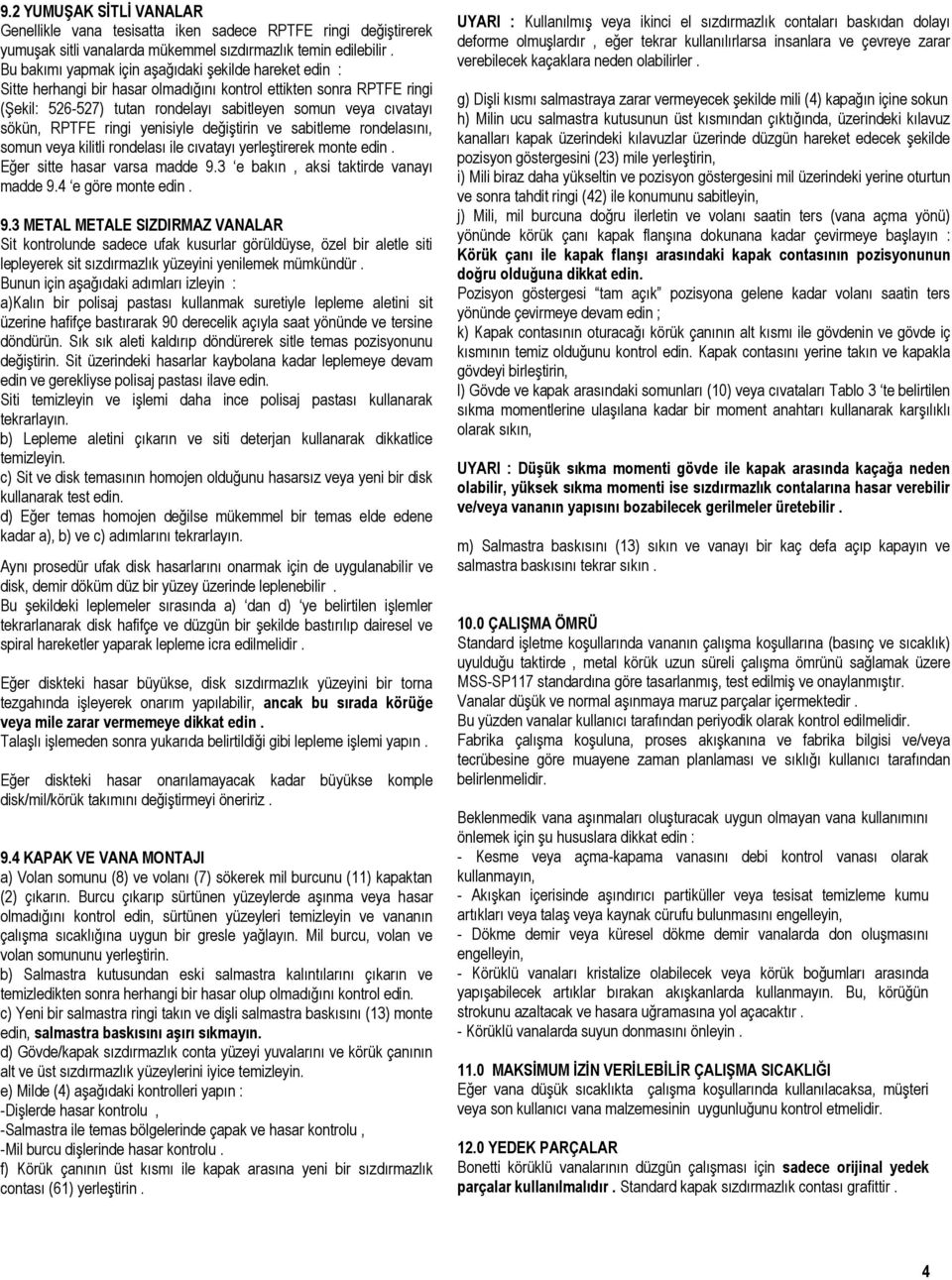 RPTFE ringi yenisiyle değiştirin ve sabitleme rondelasını, somun veya kilitli rondelası ile cıvatayı yerleştirerek monte edin. Eğer sitte hasar varsa madde 9.3 e bakın, aksi taktirde vanayı madde 9.