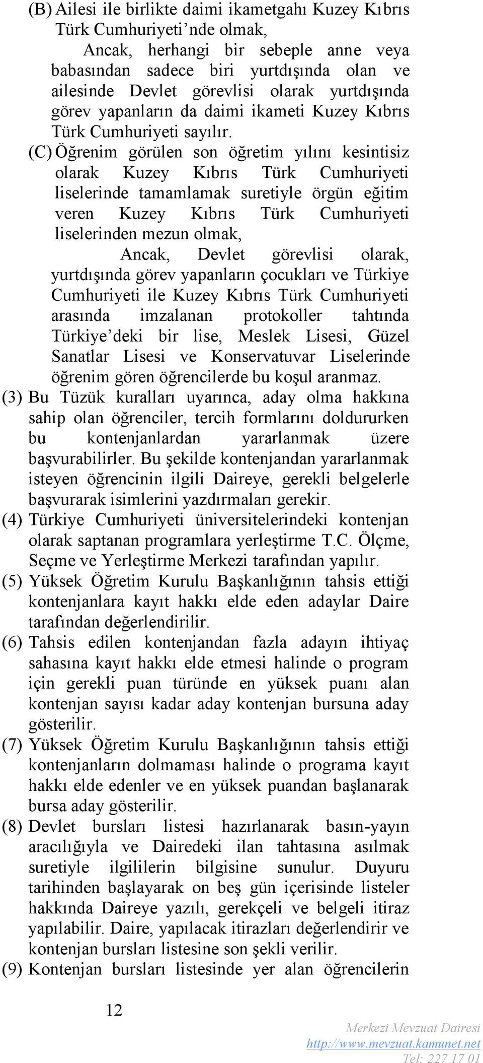 (C) Öğrenim görülen son öğretim yılını kesintisiz olarak Kuzey Kıbrıs Türk Cumhuriyeti liselerinde tamamlamak suretiyle örgün eğitim veren Kuzey Kıbrıs Türk Cumhuriyeti liselerinden mezun olmak,