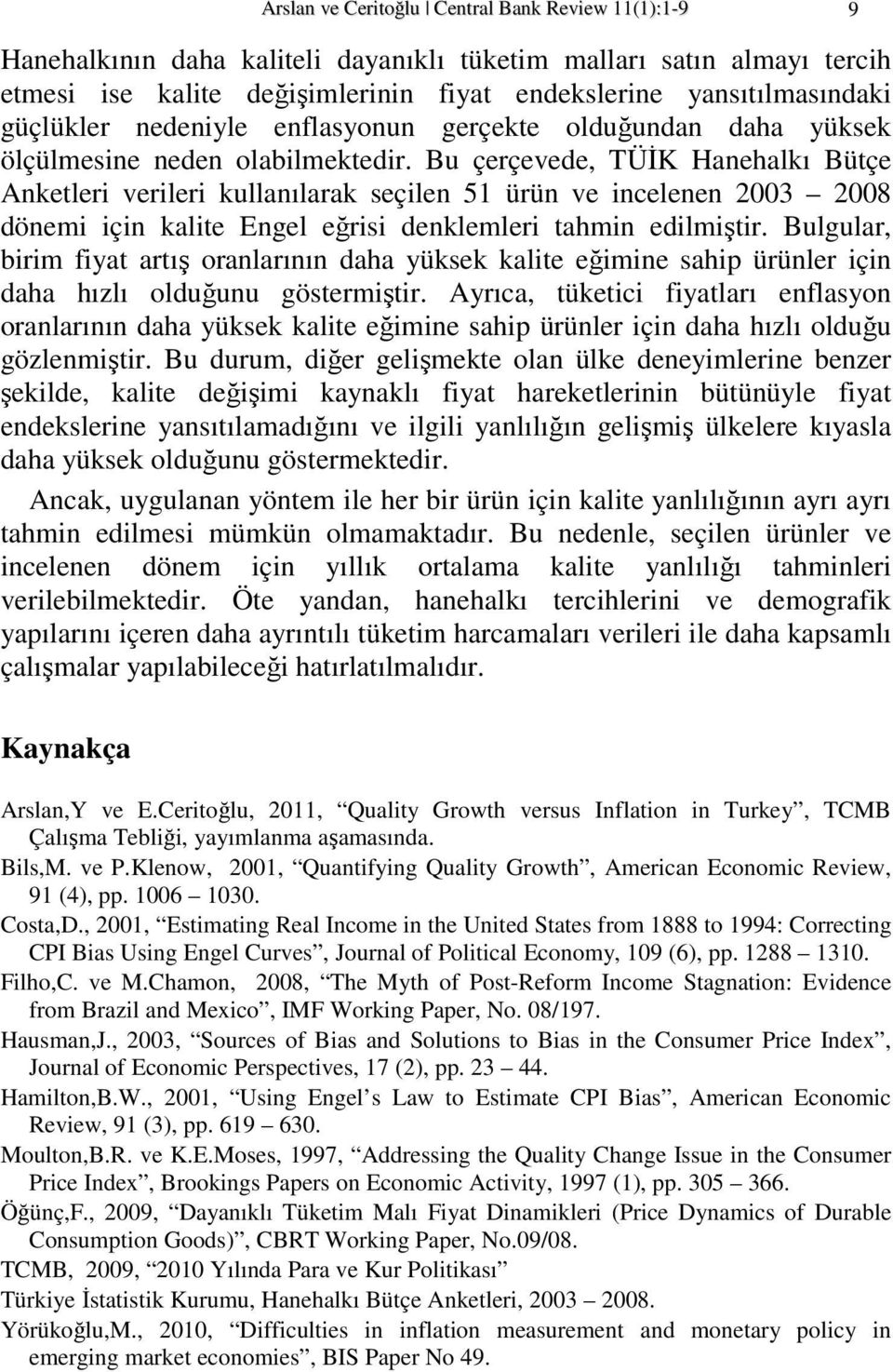 Bu çerçevede, TÜĐK Hanehalkı Bütçe Anketler verler kullanılarak seçlen 51 ürün ve ncelenen 2003 2008 dönem çn kalte Engel eğrs denklemler tahmn edlmştr.