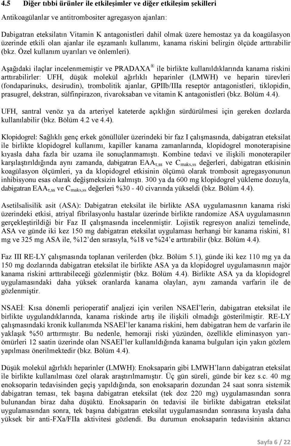 Aşağıdaki ilaçlar incelenmemiştir ve PRADAXA ile birlikte kullanıldıklarında kanama riskini arttırabilirler: UFH, düşük molekül ağırlıklı heparinler (LMWH) ve heparin türevleri (fondaparinuks,