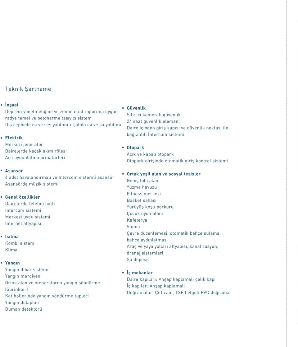 Merkezi uydu sistemi nternet altyap s Is tma Kombi sistem Klima Yang n Yang n ihbar sistemi Yang n merdiveni Ortak alan ve otoparklarda yang n söndürme (Sprinkler) Kat hollerinde yang n söndürme