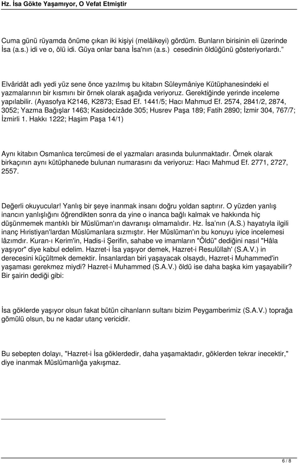 (Ayasofya K2146, K2873; Esad Ef. 1441/5; Hacı Mahmud Ef. 2574, 2841/2, 2874, 3052; Yazma Bağışlar 1463; Kasidecizâde 305; Husrev Paşa 189; Fatih 2890; İzmir 304, 767/7; İzmirli 1.