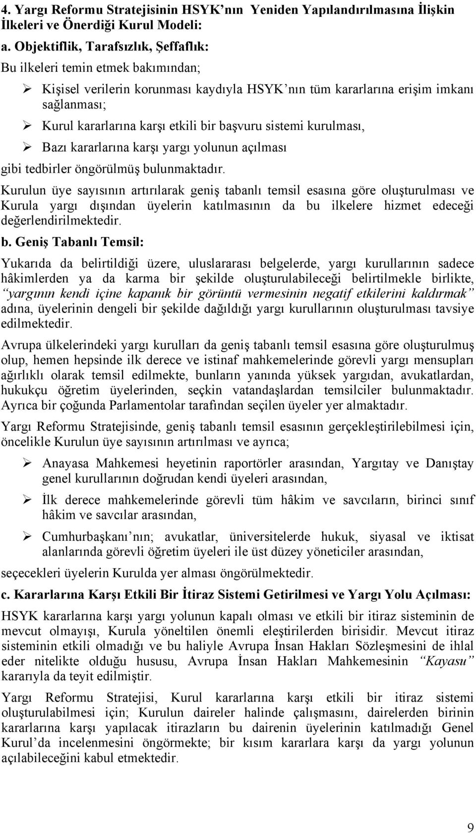 başvuru sistemi kurulması, Bazı kararlarına karşı yargı yolunun açılması gibi tedbirler öngörülmüş bulunmaktadır.