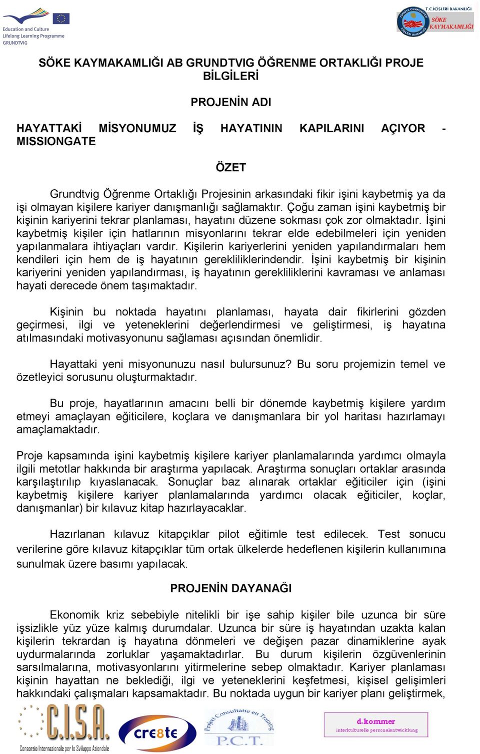 İşini kaybetmiş kişiler için hatlarının misyonlarını tekrar elde edebilmeleri için yeniden yapılanmalara ihtiyaçları vardır.