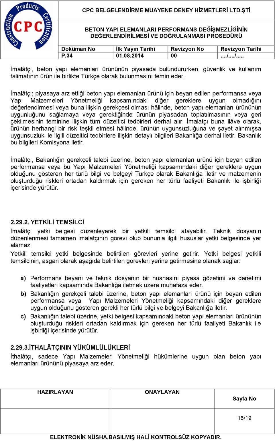 ilişkin gerekçesi olması hâlinde, beton yapı elemanları ürününün uygunluğunu sağlamaya veya gerektiğinde ürünün piyasadan toplatılmasının veya geri çekilmesinin teminine ilişkin tüm düzeltici