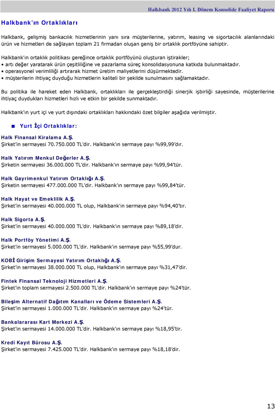 Halkbank ın ortaklık politikası gereğince ortaklık portföyünü oluşturan iştirakler; artı değer yaratarak ürün çeşitliliğine ve pazarlama süreç konsolidasyonuna katkıda bulunmaktadır.